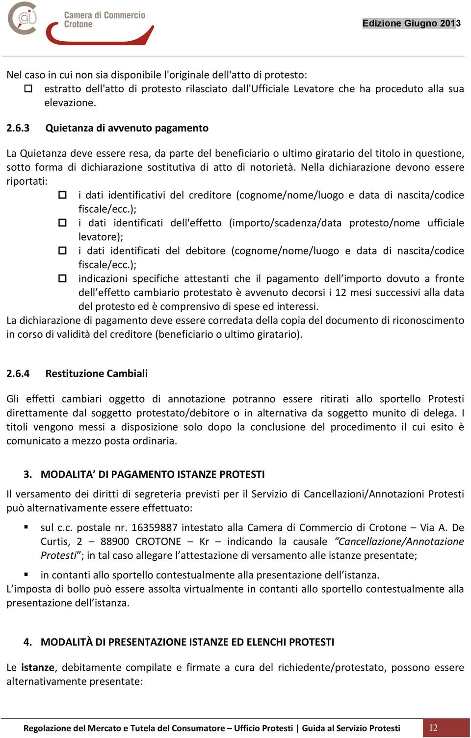 Nella dichiarazione devono essere riportati: i dati identificativi del creditore (cognome/nome/luogo e data di nascita/codice fiscale/ecc.