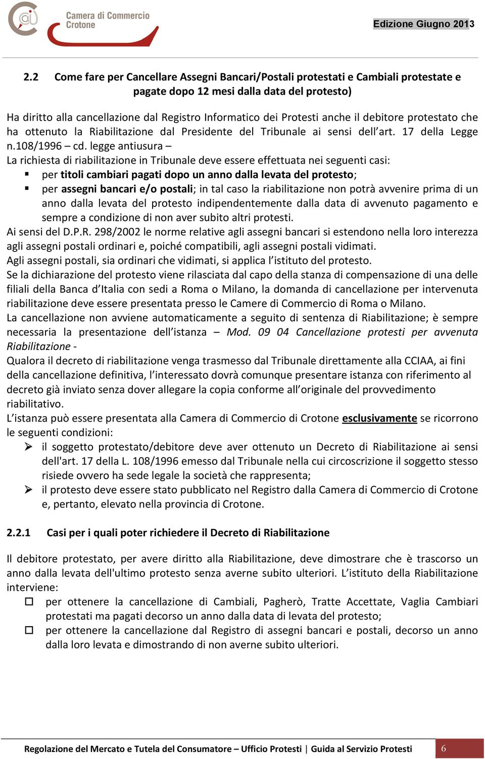 legge antiusura La richiesta di riabilitazione in Tribunale deve essere effettuata nei seguenti casi: per titoli cambiari pagati dopo un anno dalla levata del protesto; per assegni bancari e/o