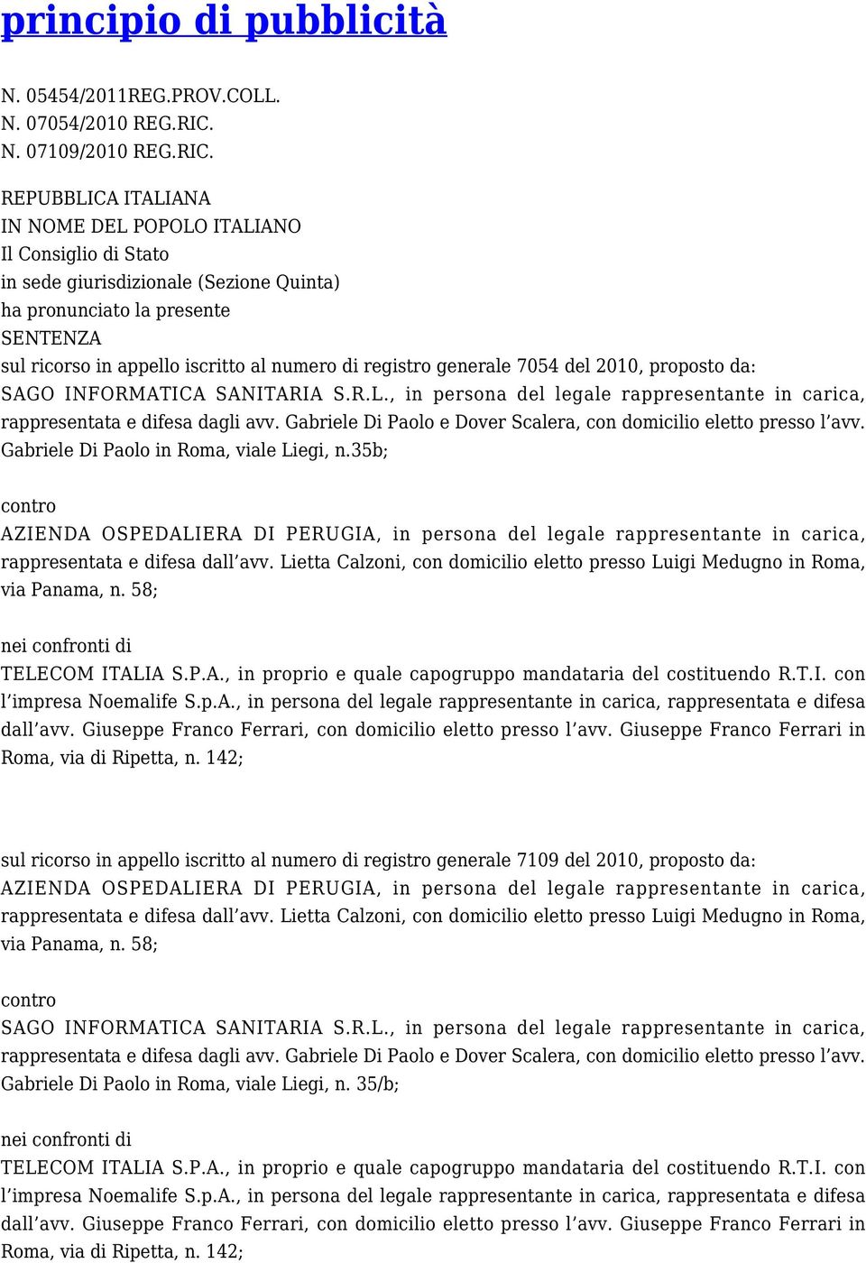 REPUBBLICA ITALIANA IN NOME DEL POPOLO ITALIANO Il Consiglio di Stato in sede giurisdizionale (Sezione Quinta) ha pronunciato la presente SENTENZA sul ricorso in appello iscritto al numero di