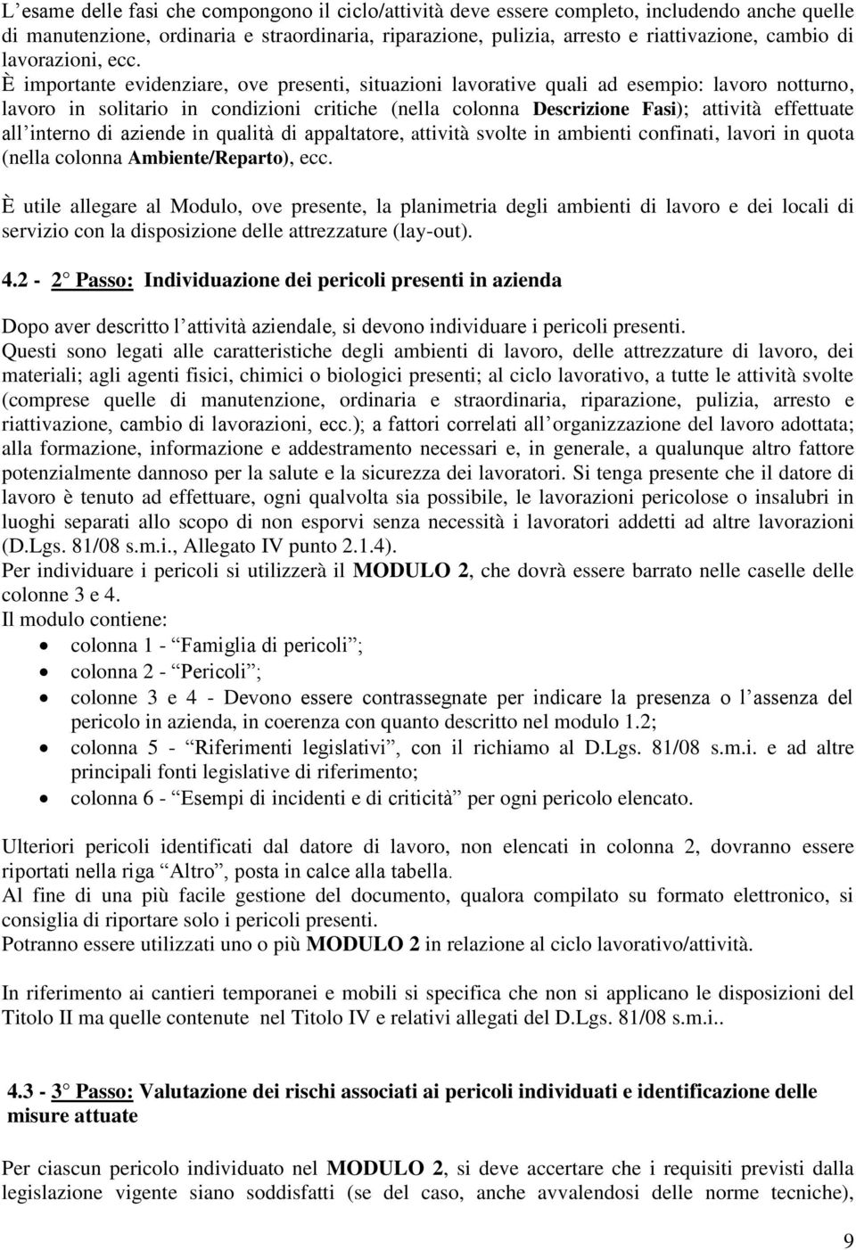 È importante evidenziare, ove presenti, situazioni lavorative quali ad esempio: lavoro notturno, lavoro in solitario in condizioni critiche (nella colonna Descrizione Fasi); attività effettuate all