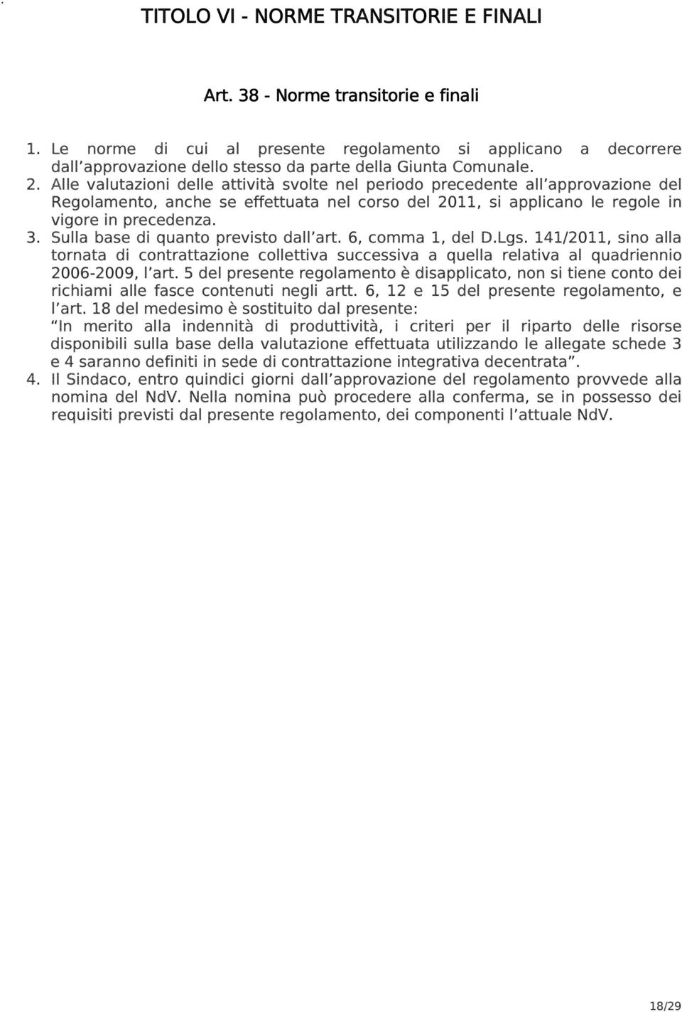 Alle valutazioni delle attività svolte nel periodo precedente all approvazione del Regolamento, anche se effettuata nel corso del 2011, si applicano le regole in vigore in precedenza. 3.