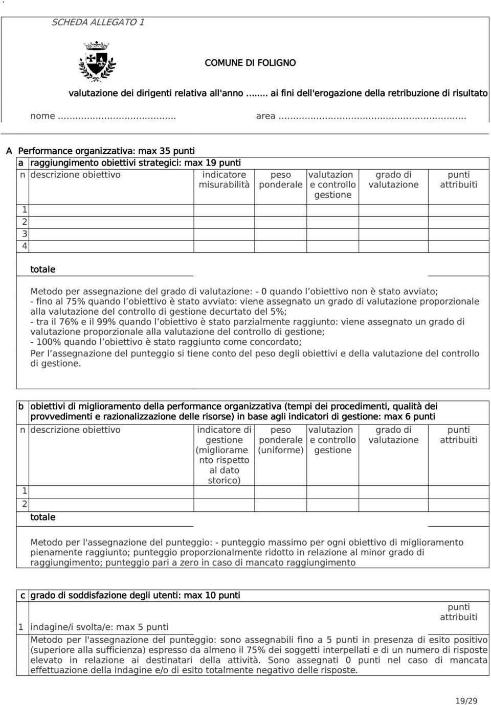 totale Metodo per assegnazione del grado di : - 0 quando l obiettivo non è stato avviato; - fino al 75% quando l obiettivo è stato avviato: viene assegnato un grado di proporzionale alla del