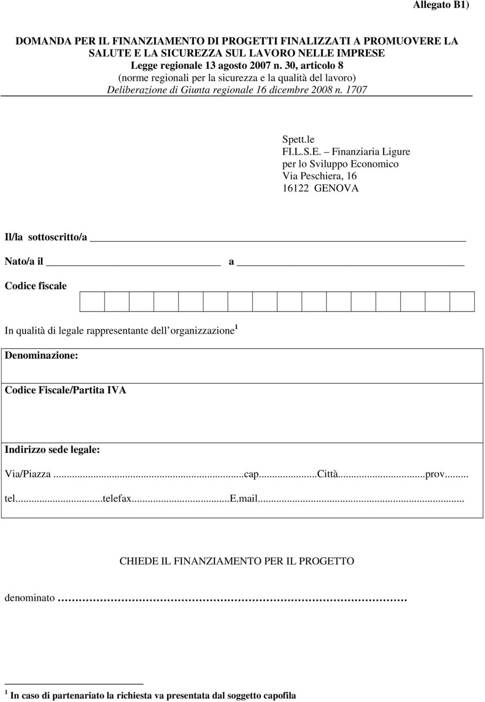 Finanziaria Ligure per lo Sviluppo Economico Via Peschiera, 16 16122 GENOVA Il/la sottoscritto/a Nato/a il a Codice fiscale In qualità di legale rappresentante dell organizzazione 1