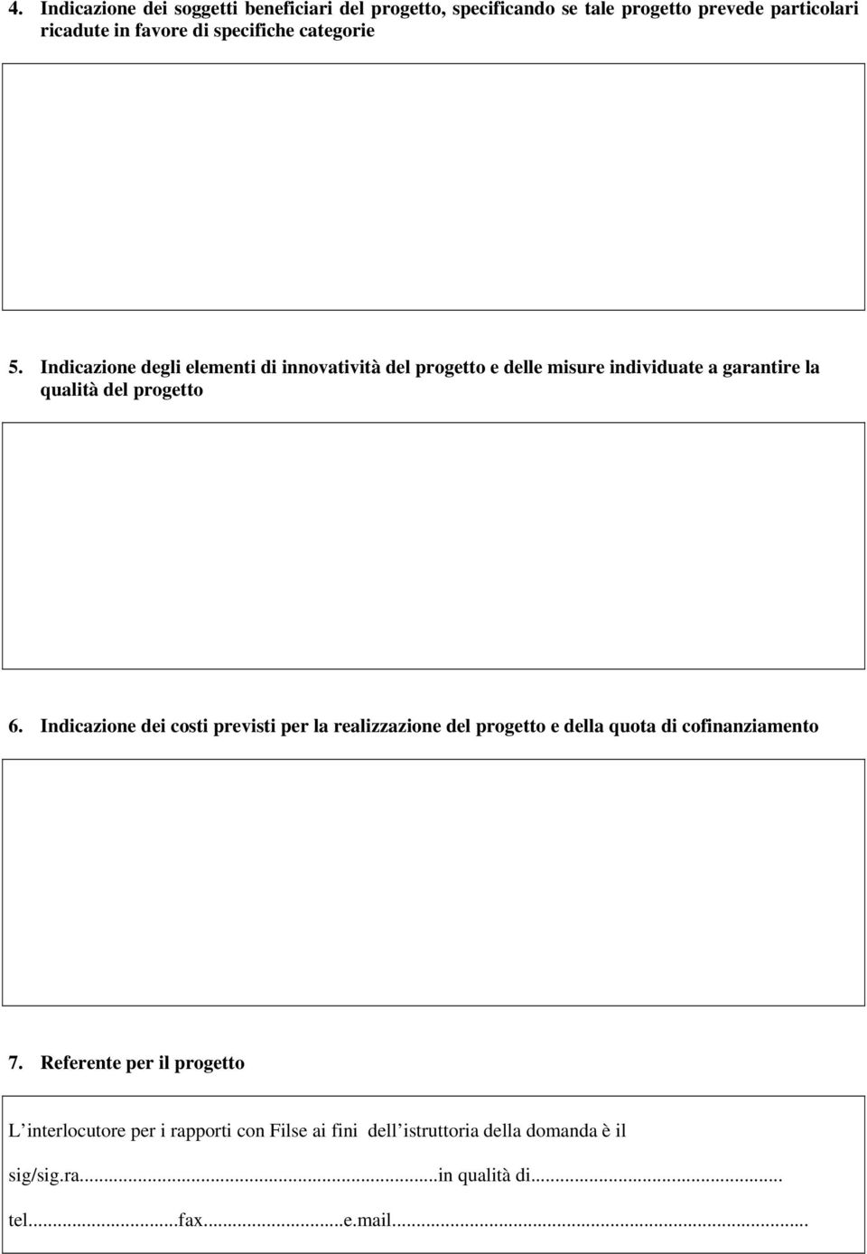 Indicazione degli elementi di innovatività del progetto e delle misure individuate a garantire la qualità del progetto 6.