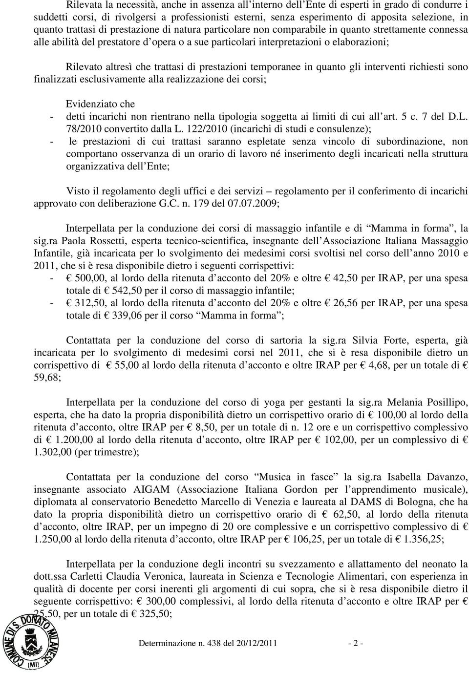 altresì che trattasi di prestazioni temporanee in quanto gli interventi richiesti sono finalizzati esclusivamente alla realizzazione dei corsi; Evidenziato che - detti incarichi non rientrano nella