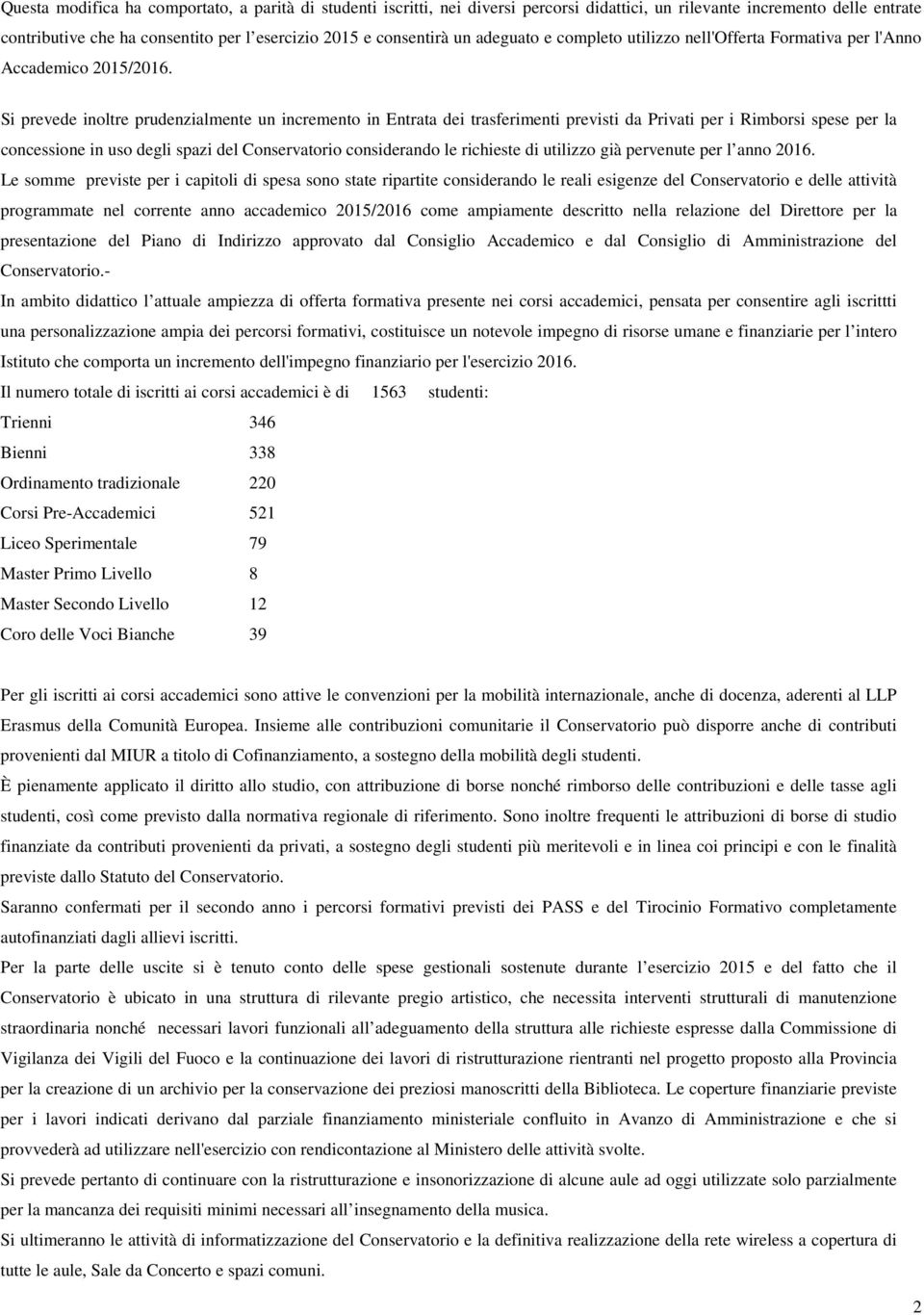 Si prevede inoltre prudenzialmente un incremento in Entrata dei trasferimenti previsti da Privati per i Rimborsi spese per la concessione in uso degli spazi del Conservatorio considerando le