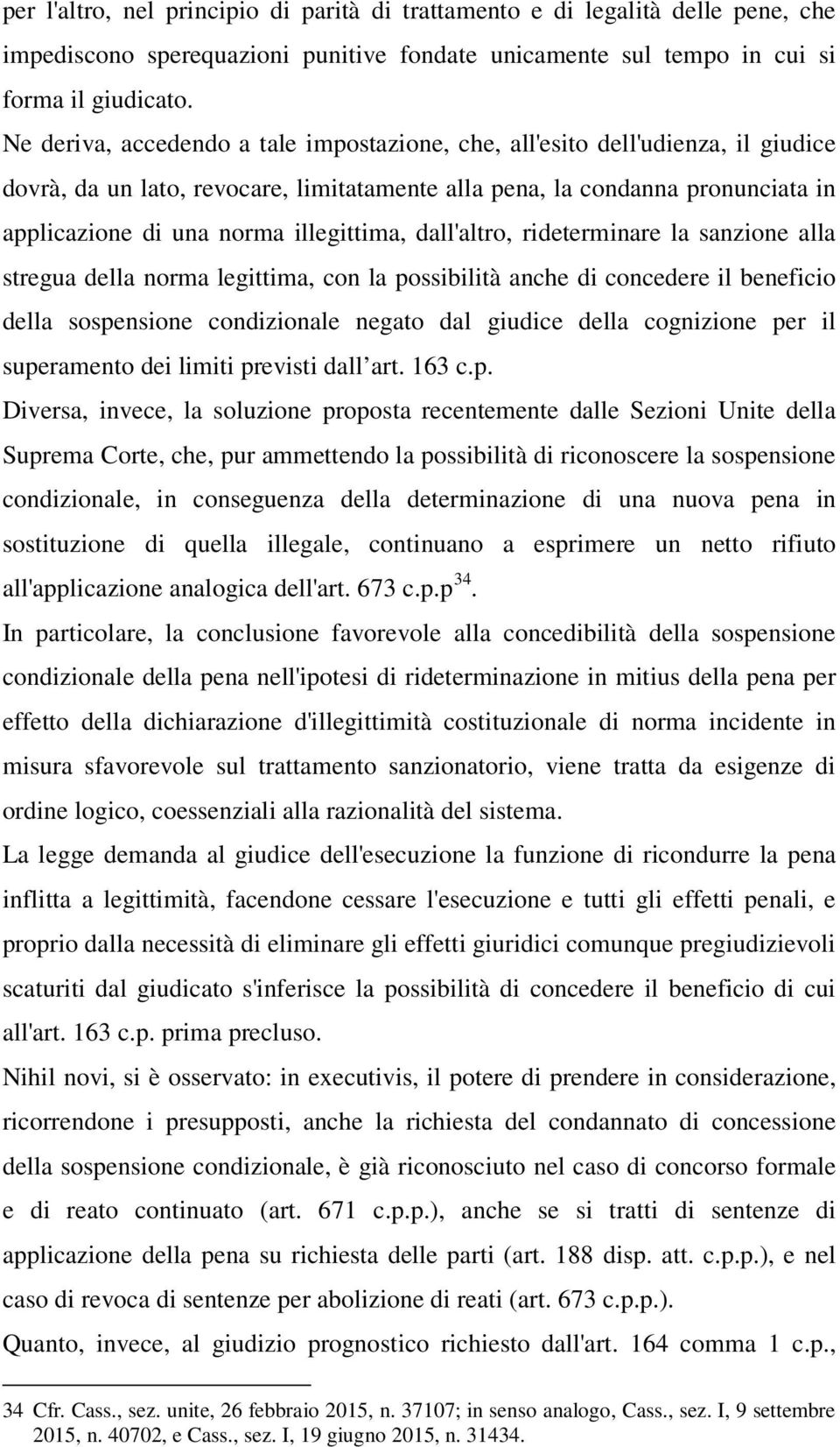 illegittima, dall'altro, rideterminare la sanzione alla stregua della norma legittima, con la possibilità anche di concedere il beneficio della sospensione condizionale negato dal giudice della