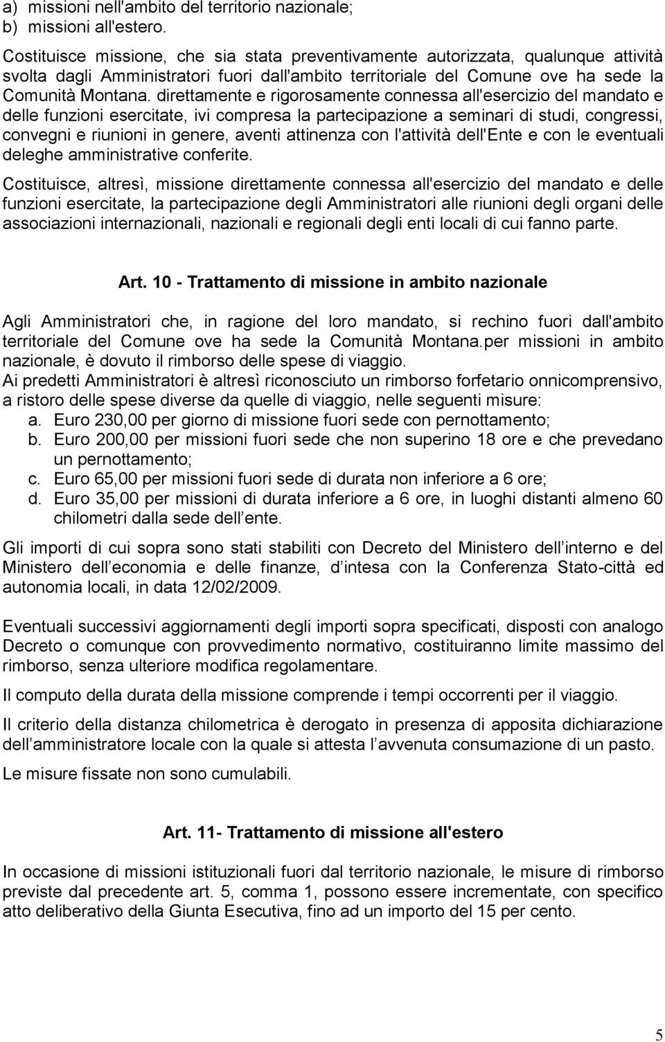 direttamente e rigorosamente connessa all'esercizio del mandato e delle funzioni esercitate, ivi compresa la partecipazione a seminari di studi, congressi, convegni e riunioni in genere, aventi