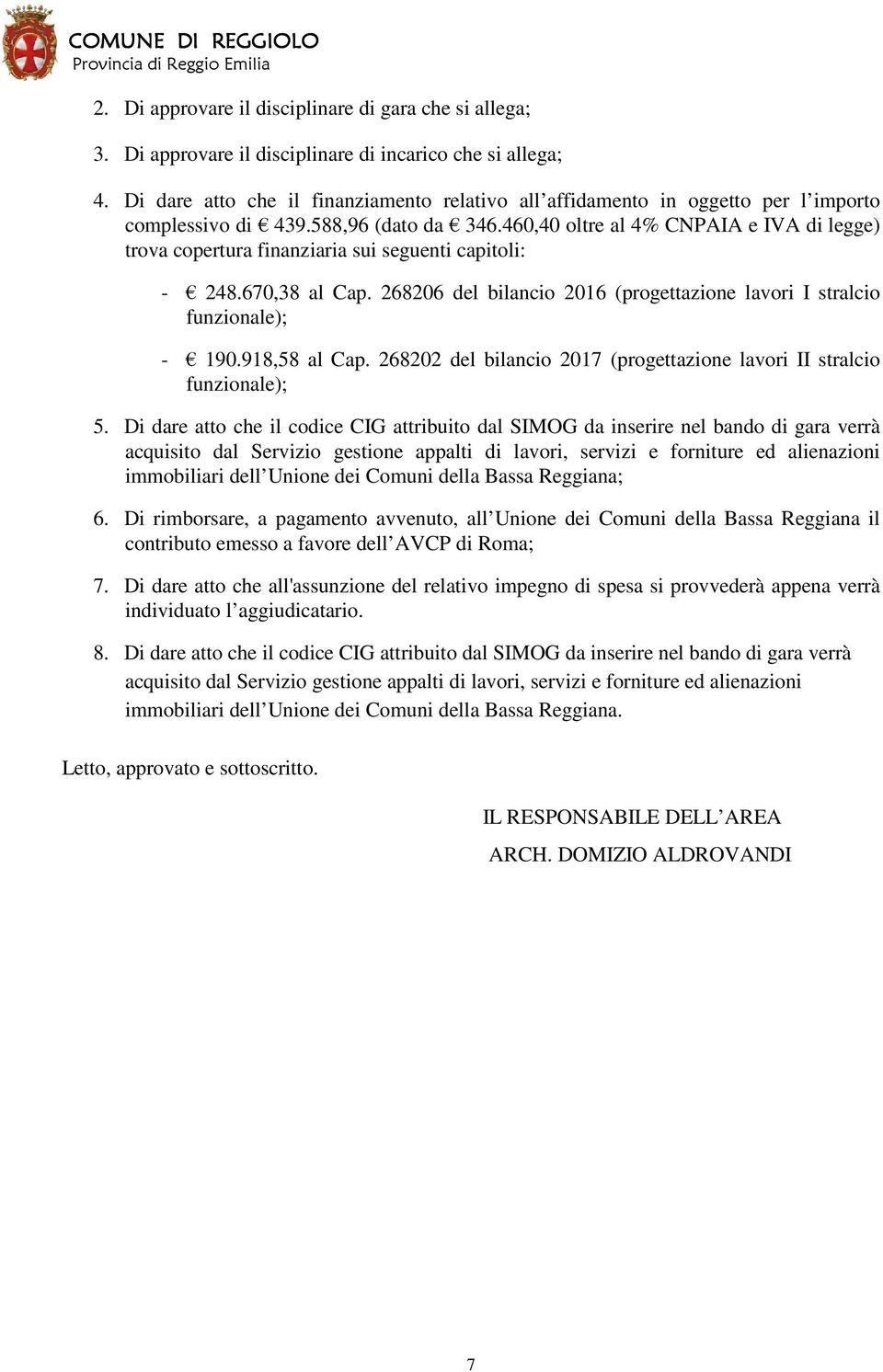 460,40 oltre al 4% CNPAIA e IVA di legge) trova copertura finanziaria sui seguenti capitoli: - 248.670,38 al Cap. 268206 del bilancio 2016 (progettazione lavori I stralcio funzionale); - 190.