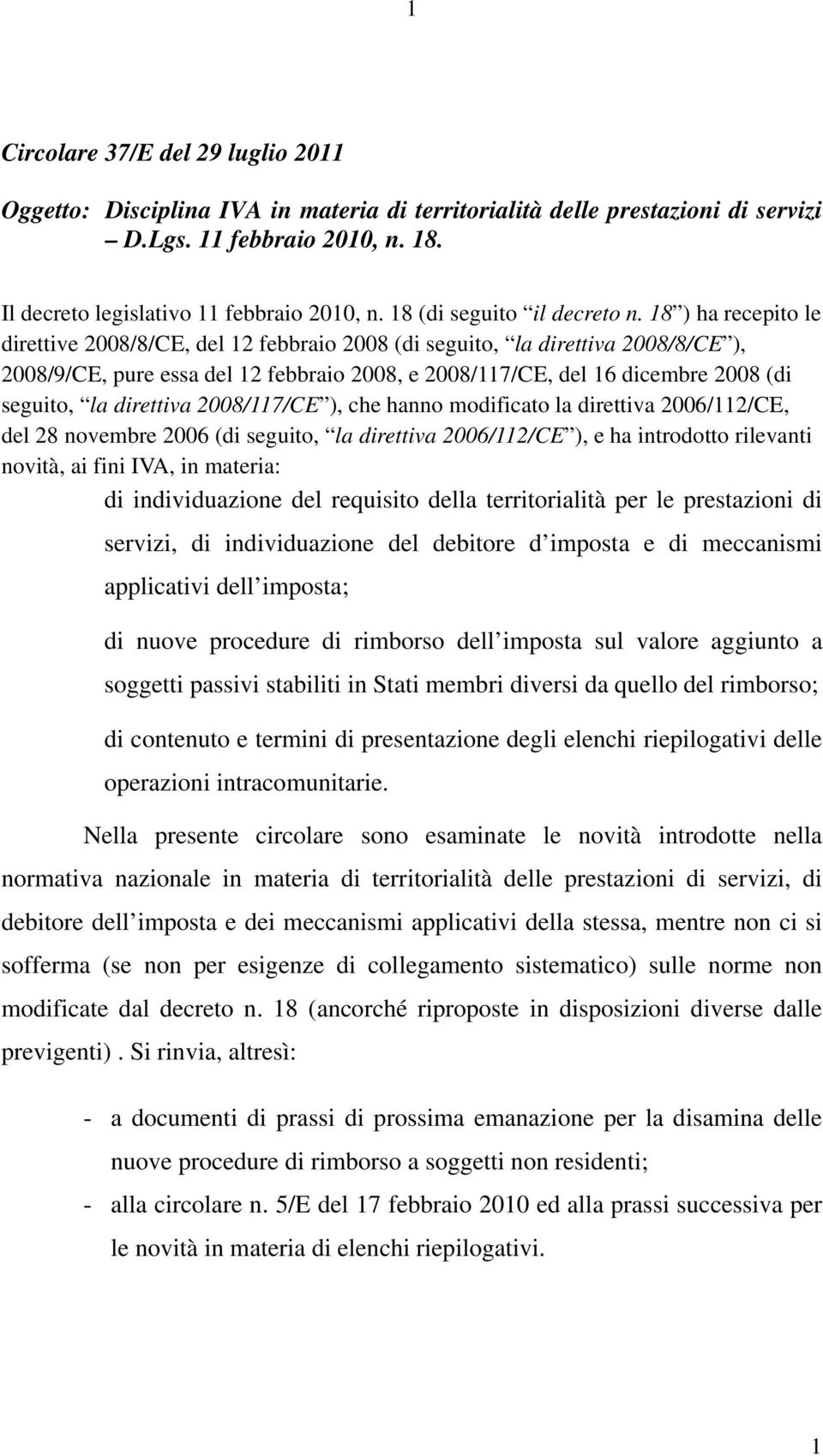 18 ) ha recepito le direttive 2008/8/CE, del 12 febbraio 2008 (di seguito, la direttiva 2008/8/CE ), 2008/9/CE, pure essa del 12 febbraio 2008, e 2008/117/CE, del 16 dicembre 2008 (di seguito, la