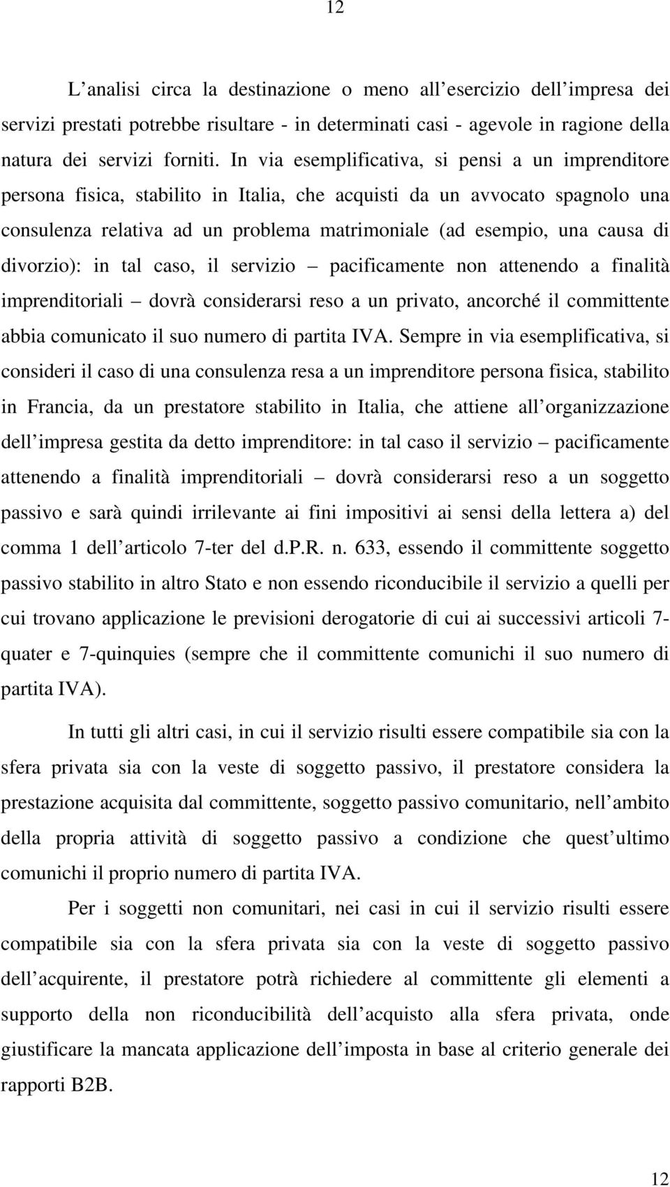 di divorzio): in tal caso, il servizio pacificamente non attenendo a finalità imprenditoriali dovrà considerarsi reso a un privato, ancorché il committente abbia comunicato il suo numero di partita