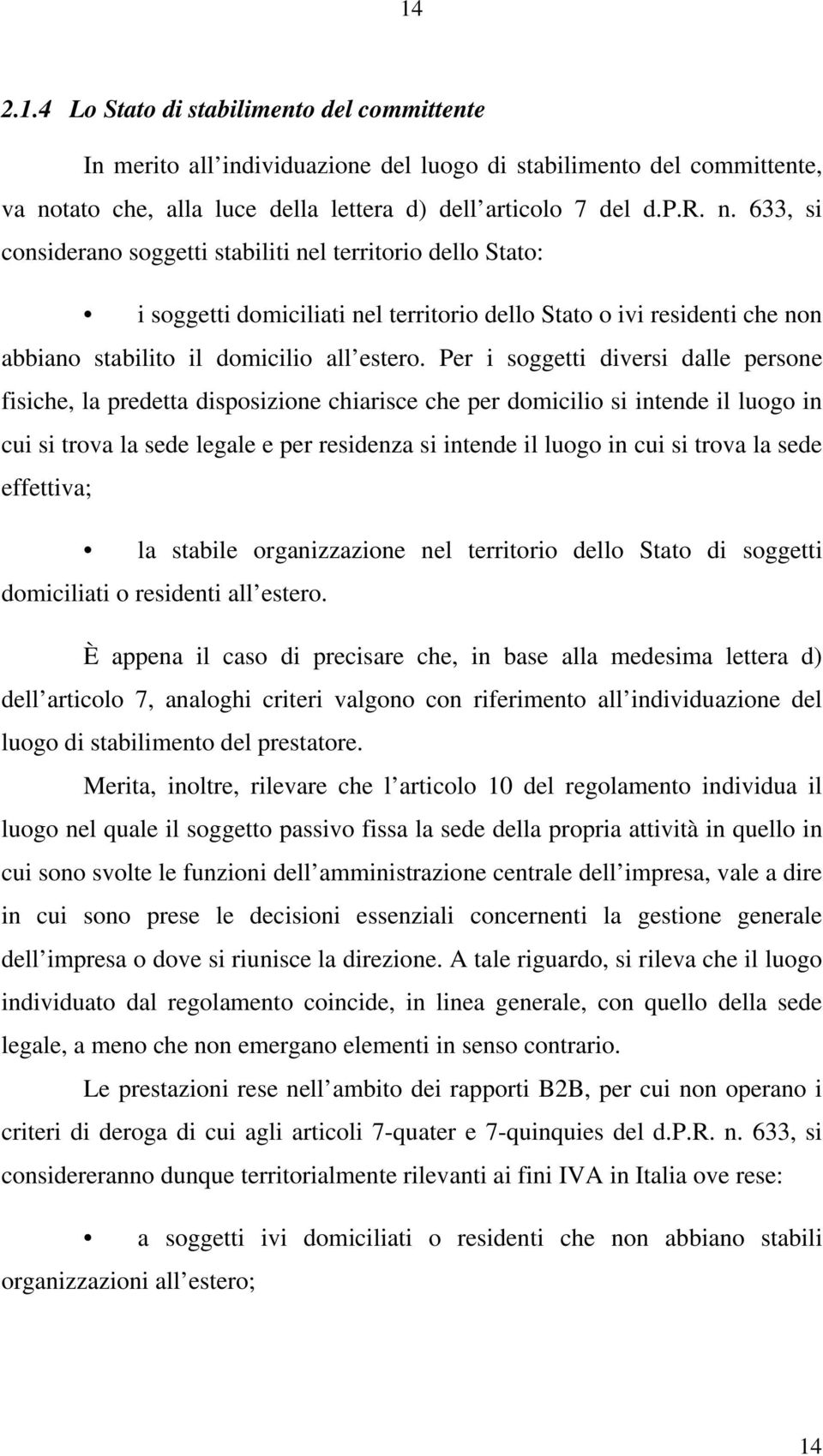 633, si considerano soggetti stabiliti nel territorio dello Stato: i soggetti domiciliati nel territorio dello Stato o ivi residenti che non abbiano stabilito il domicilio all estero.