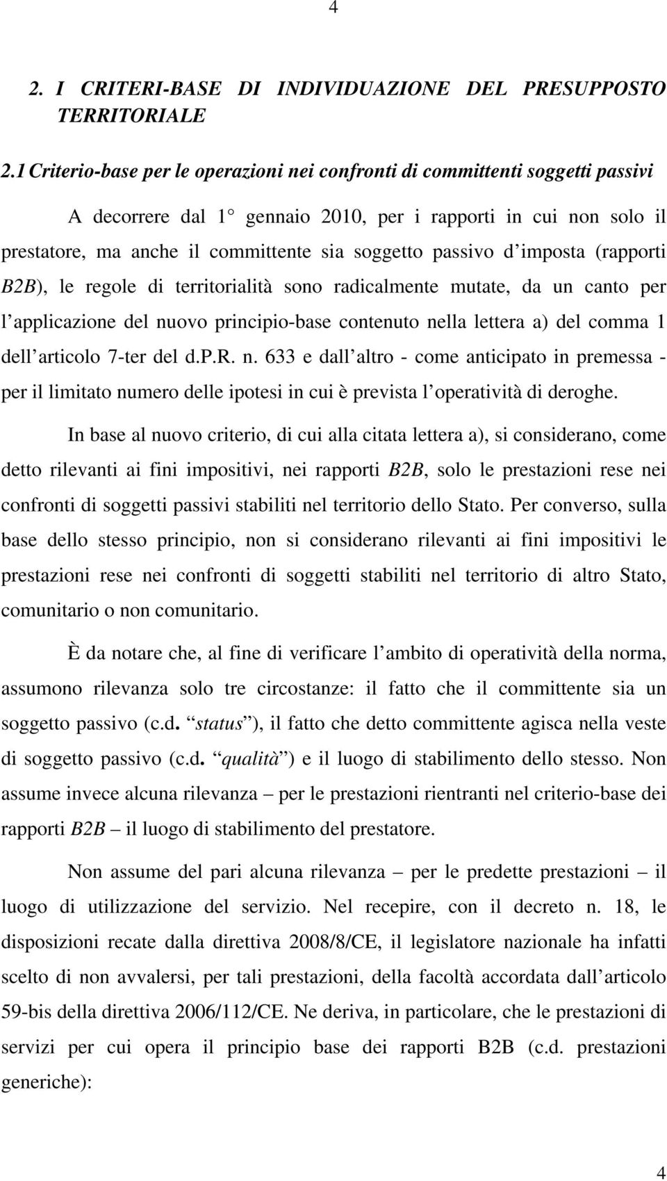 passivo d imposta (rapporti B2B), le regole di territorialità sono radicalmente mutate, da un canto per l applicazione del nuovo principio-base contenuto nella lettera a) del comma 1 dell articolo