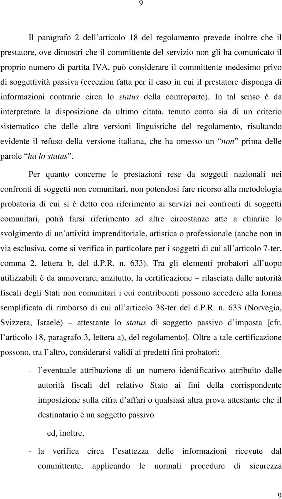 In tal senso è da interpretare la disposizione da ultimo citata, tenuto conto sia di un criterio sistematico che delle altre versioni linguistiche del regolamento, risultando evidente il refuso della