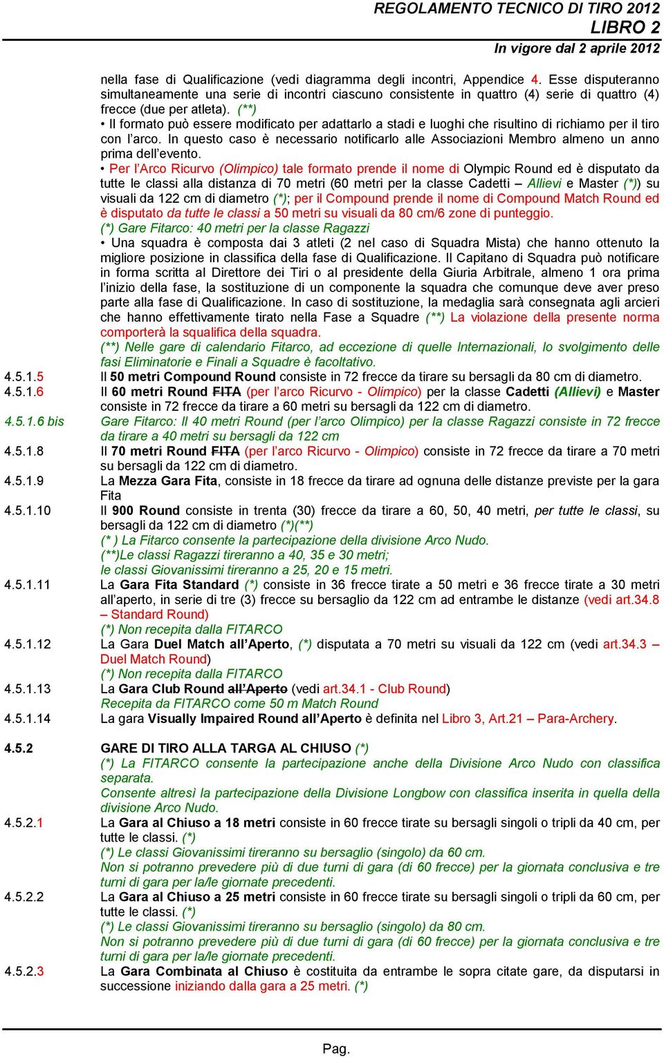 (**) Il formato può essere modificato per adattarlo a stadi e luoghi che risultino di richiamo per il tiro con l arco.