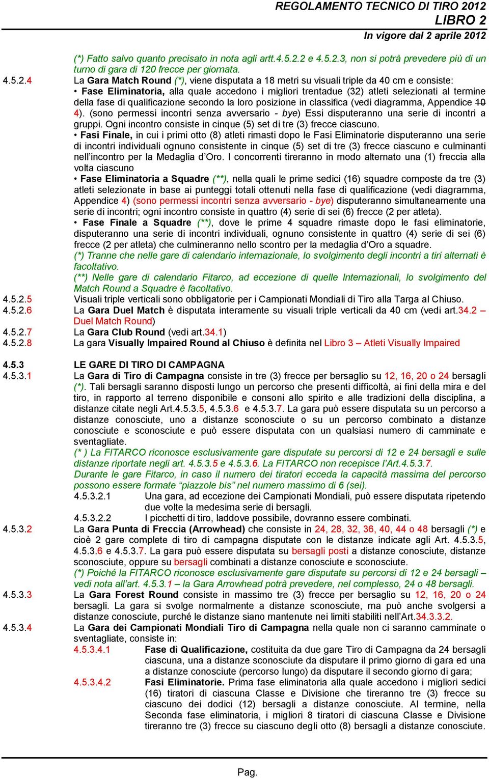 2 e 4.5.2.3, non si potrà prevedere più di un turno di gara di 120 frecce per giornata. 4.5.2.4 La Gara Match Round (*), viene disputata a 18 metri su visuali triple da 40 cm e consiste: Fase