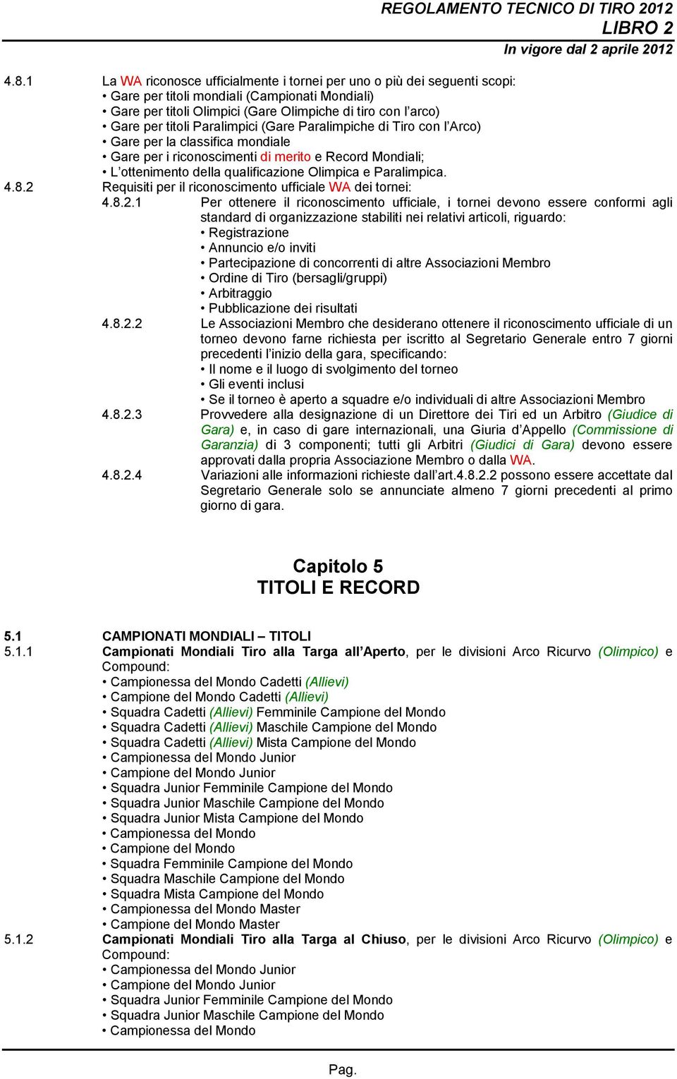 Paralimpici (Gare Paralimpiche di Tiro con l Arco) Gare per la classifica mondiale Gare per i riconoscimenti di merito e Record Mondiali; L ottenimento della qualificazione Olimpica e Paralimpica. 4.