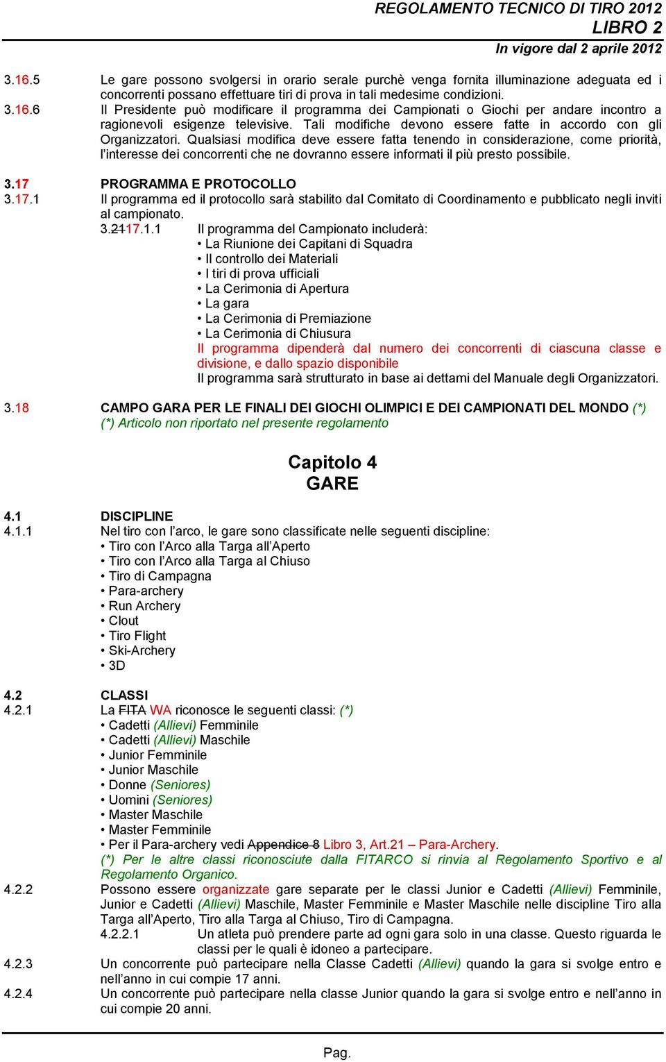 Qualsiasi modifica deve essere fatta tenendo in considerazione, come priorità, l interesse dei concorrenti che ne dovranno essere informati il più presto possibile. 3.17 