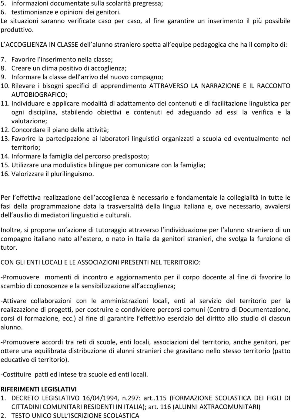 L ACCOGLIENZA IN CLASSE dell alunno straniero spetta all equipe pedagogica che ha il compito di: 7. Favorire l inserimento nella classe; 8. Creare un clima positivo di accoglienza; 9.