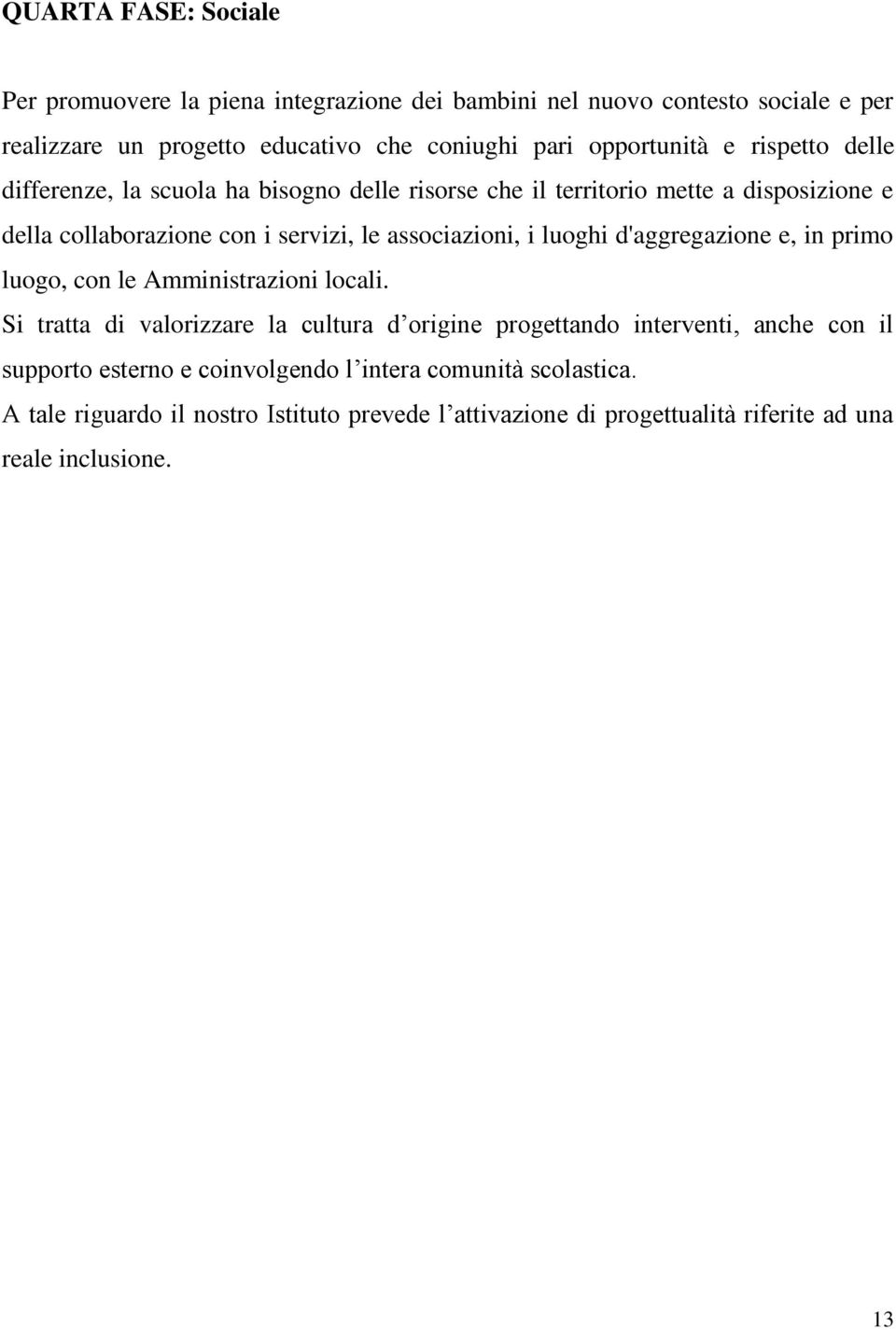 associazioni, i luoghi d'aggregazione e, in primo luogo, con le Amministrazioni locali.