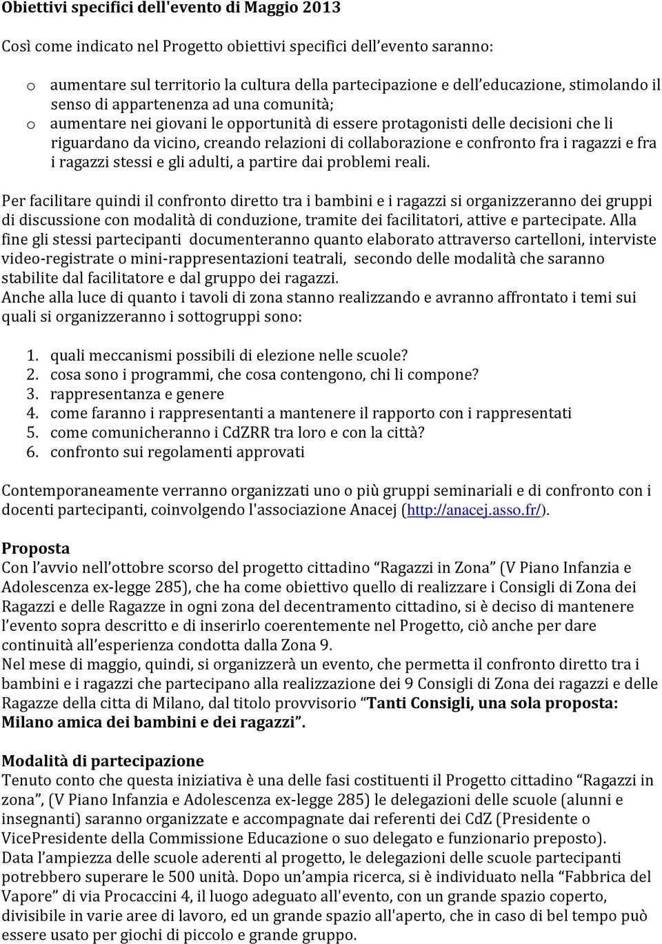 confronto fra i ragazzi e fra i ragazzi stessi e gli adulti, a partire dai problemi reali.