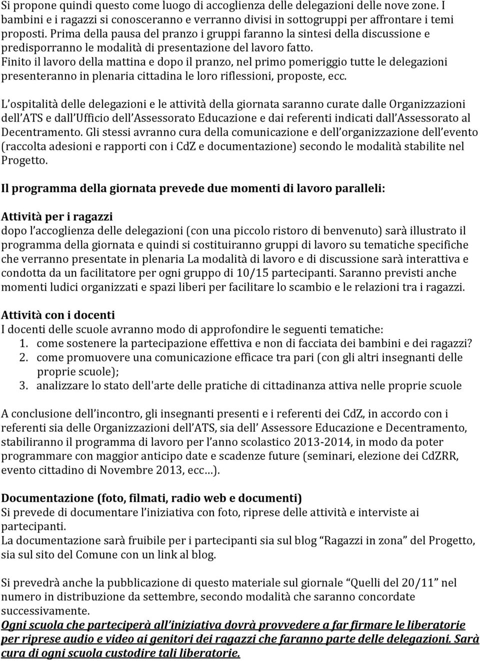 Finito il lavoro della mattina e dopo il pranzo, nel primo pomeriggio tutte le delegazioni presenteranno in plenaria cittadina le loro riflessioni, proposte, ecc.