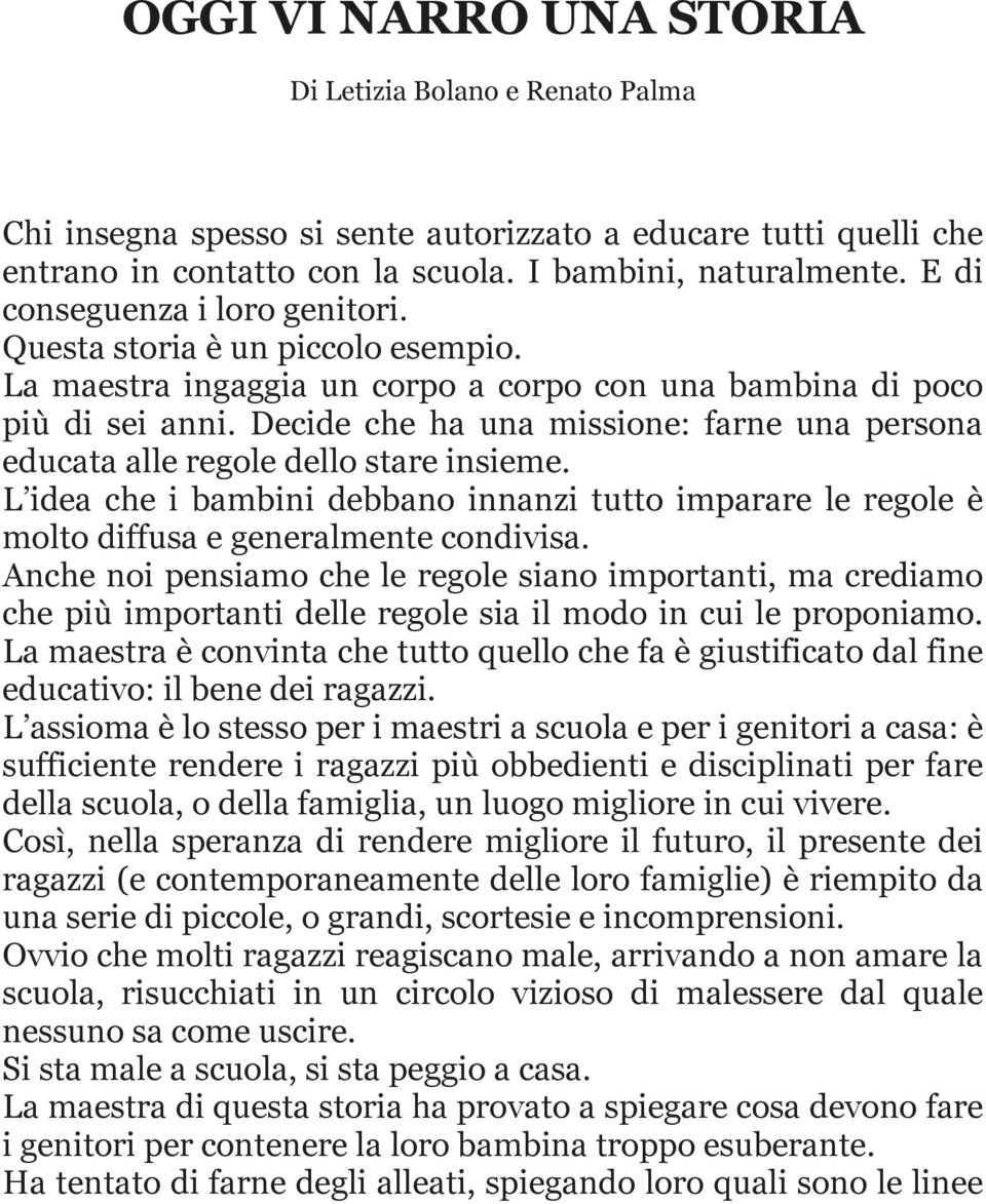 Decide che ha una missione: farne una persona educata alle regole dello stare insieme. L idea che i bambini debbano innanzi tutto imparare le regole è molto diffusa e generalmente condivisa.