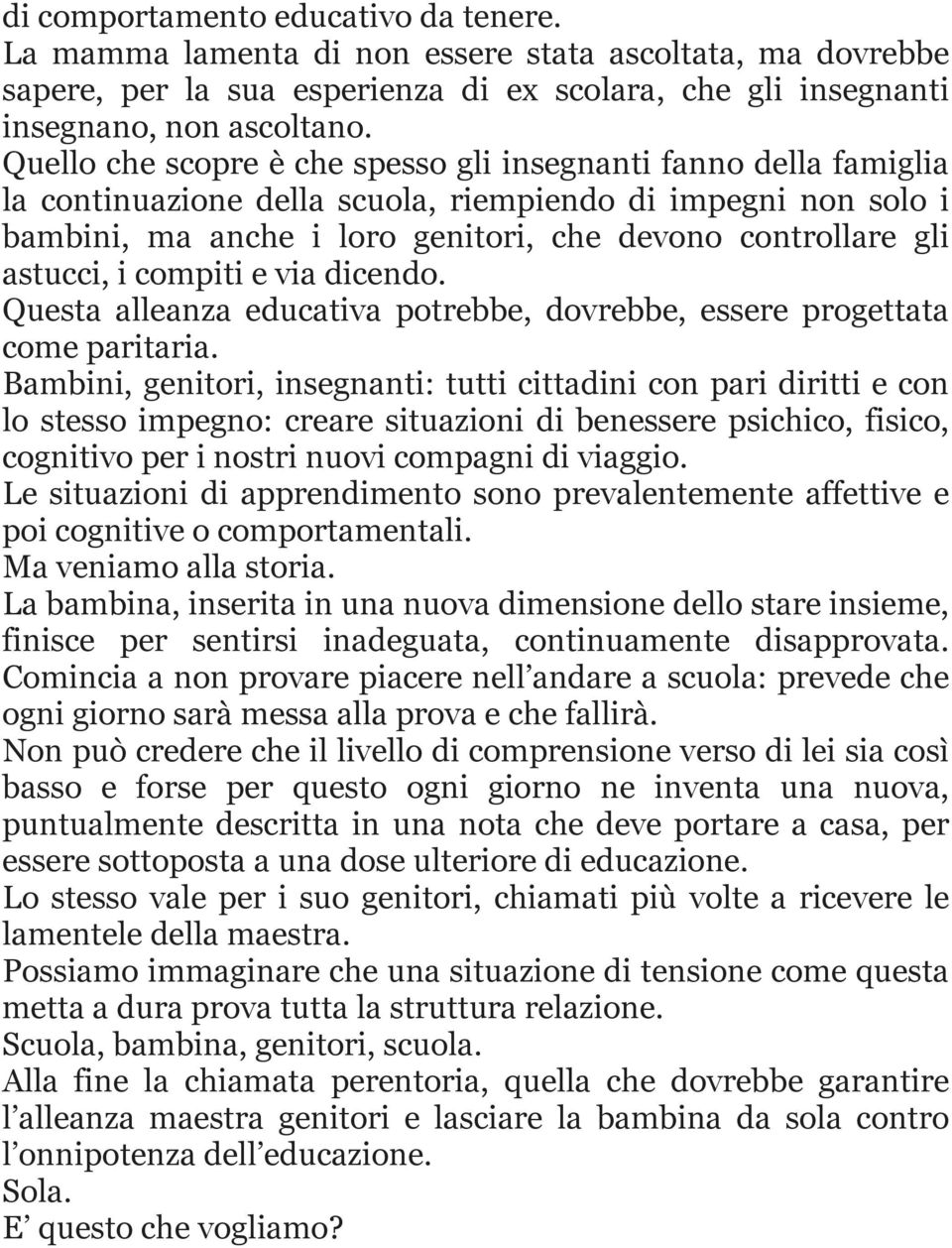 astucci, i compiti e via dicendo. Questa alleanza educativa potrebbe, dovrebbe, essere progettata come paritaria.