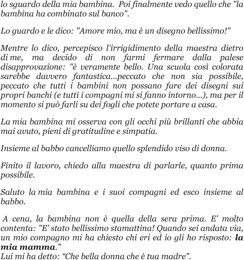 Una scuola così colorata sarebbe davvero fantastica...peccato che non sia possibile, peccato che tutti i bambini non possano fare dei disegni sui propri banchi (e tutti i compagni mi si fanno intorno.