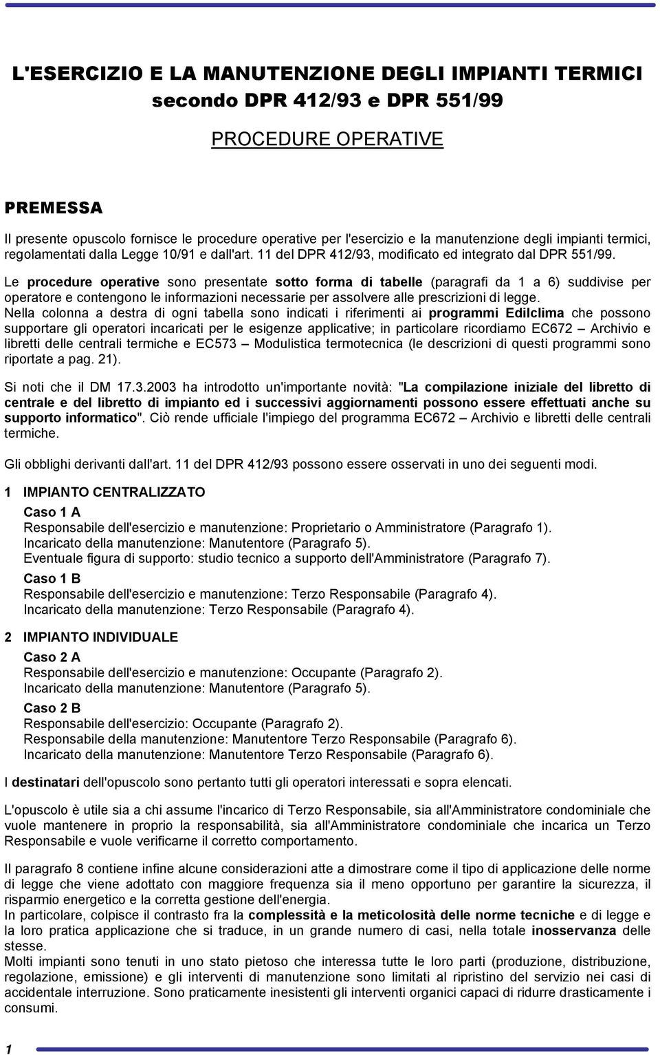 Le procedure operative sono presentate sotto forma di tabelle (paragrafi da 1 a 6) suddivise per operatore e contengono le informazioni necessarie per assolvere alle prescrizioni di legge.