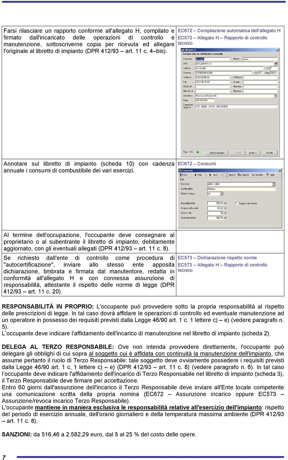 EC672 Compilazione automatica dell'allegato H EC573 Allegato H Rapporto di controllo tecnico Annotare sul libretto di impianto (scheda 10) con cadenza annuale i consumi di combustibile dei vari