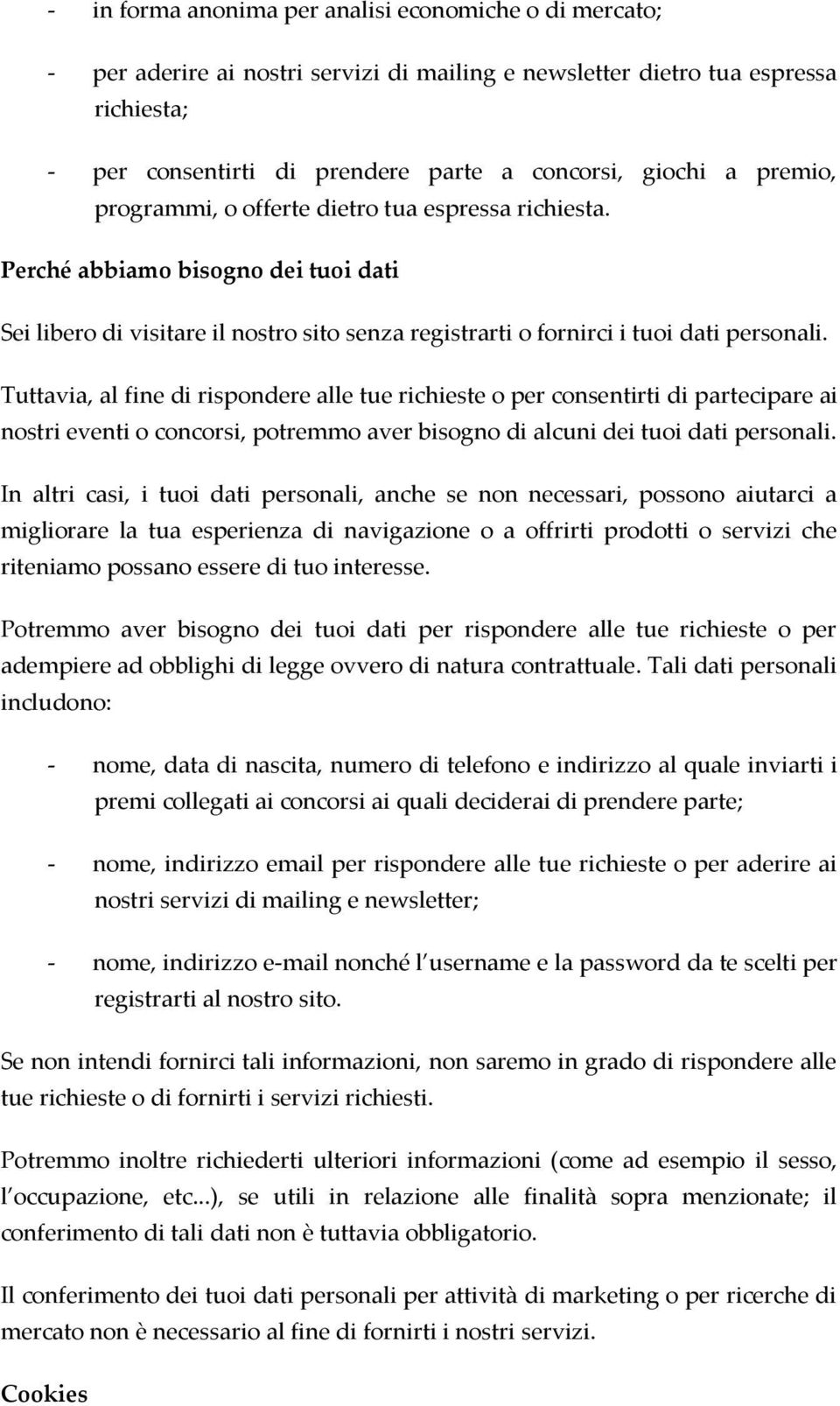 Tuttavia, al fine di rispondere alle tue richieste o per consentirti di partecipare ai nostri eventi o concorsi, potremmo aver bisogno di alcuni dei tuoi dati personali.