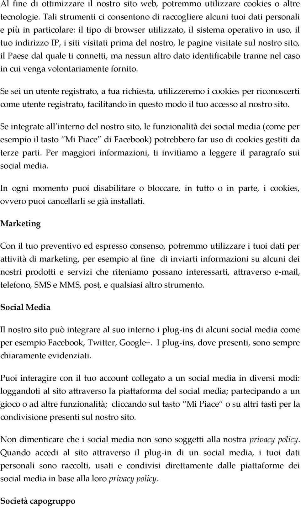 nostro, le pagine visitate sul nostro sito, il Paese dal quale ti connetti, ma nessun altro dato identificabile tranne nel caso in cui venga volontariamente fornito.