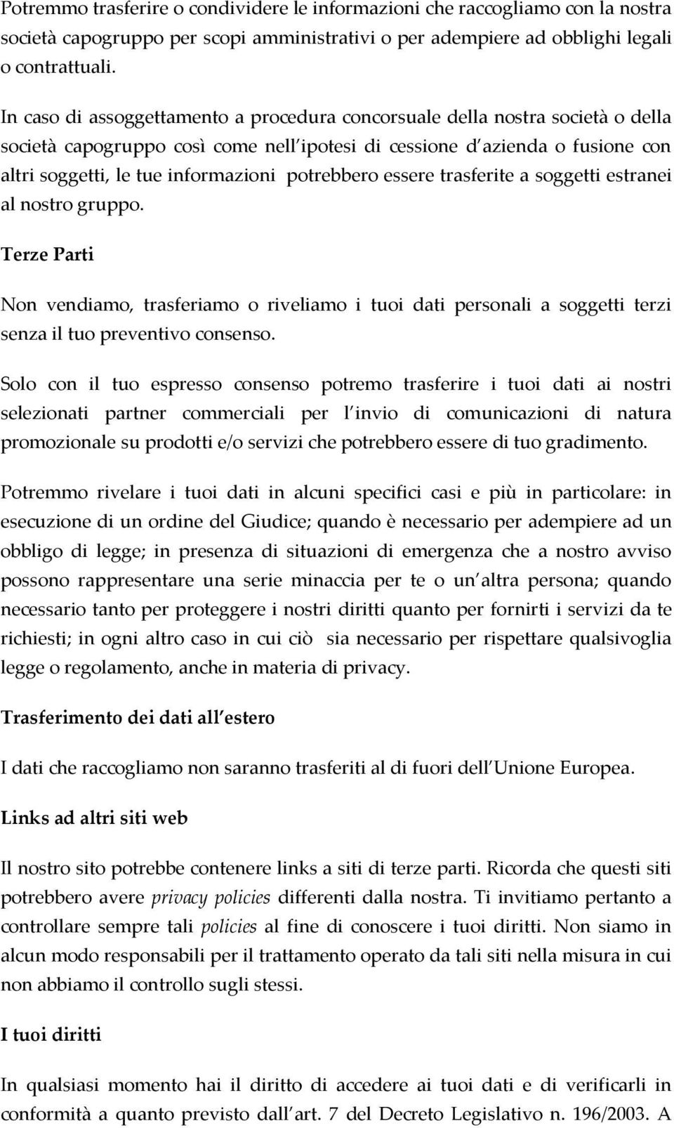 potrebbero essere trasferite a soggetti estranei al nostro gruppo. Terze Parti Non vendiamo, trasferiamo o riveliamo i tuoi dati personali a soggetti terzi senza il tuo preventivo consenso.