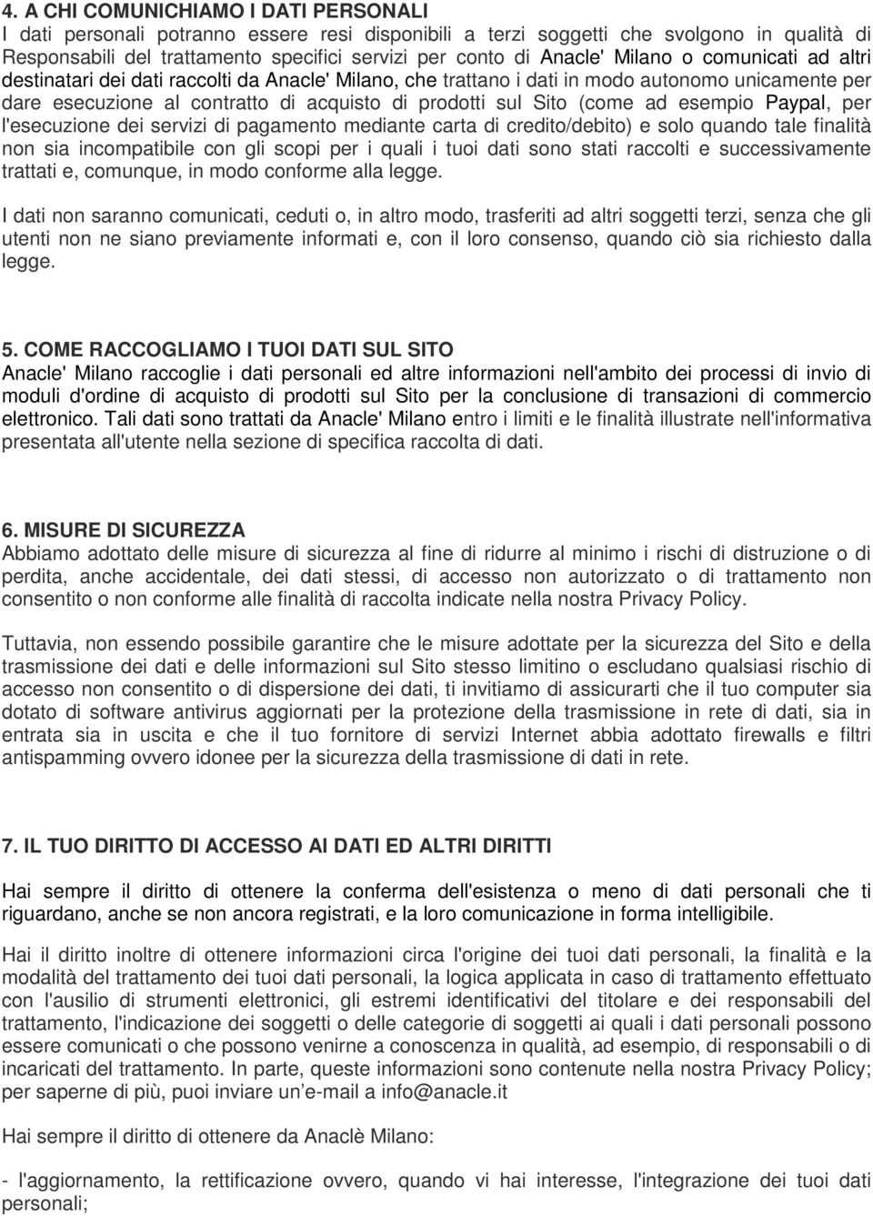 (come ad esempio Paypal, per l'esecuzione dei servizi di pagamento mediante carta di credito/debito) e solo quando tale finalità non sia incompatibile con gli scopi per i quali i tuoi dati sono stati