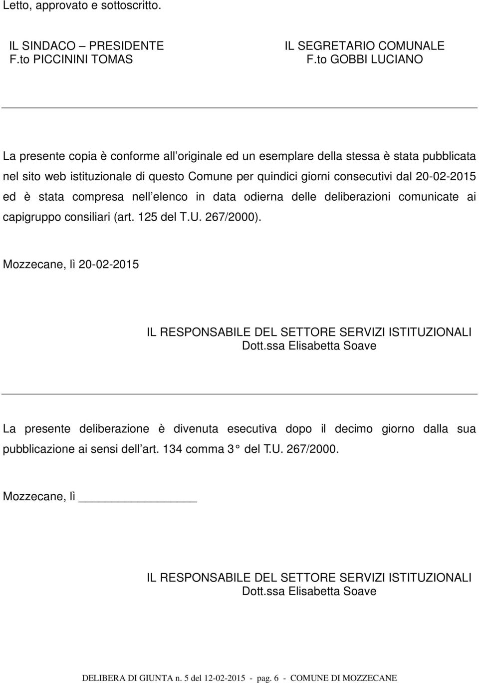 ed è stata compresa nell elenco in data odierna delle deliberazioni comunicate ai capigruppo consiliari (art. 125 del T.U. 267/2000).