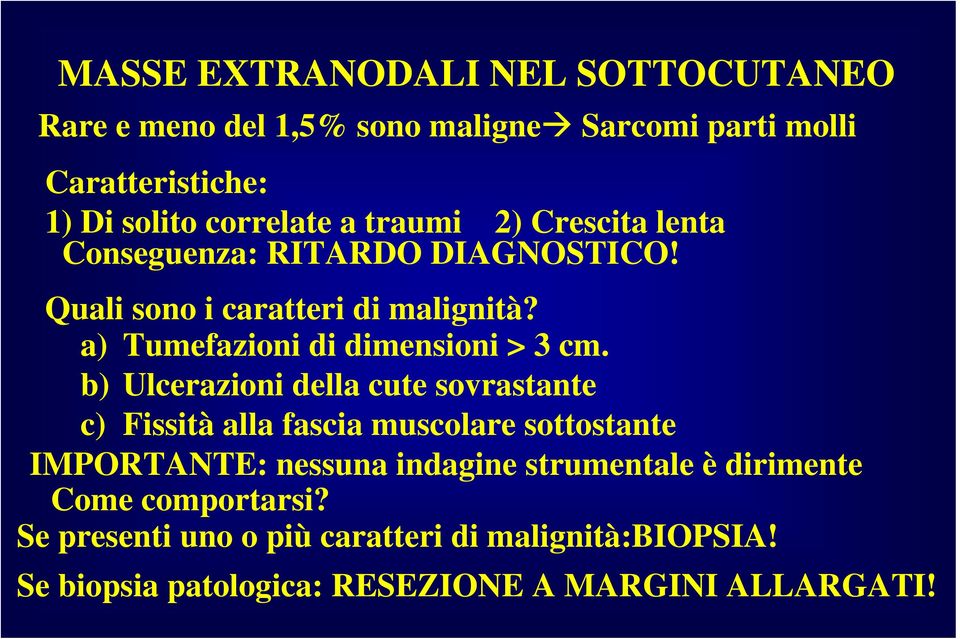 b) Ulcerazioni della cute sovrastante c) Fissità alla fascia muscolare sottostante IMPORTANTE: nessuna indagine strumentale è