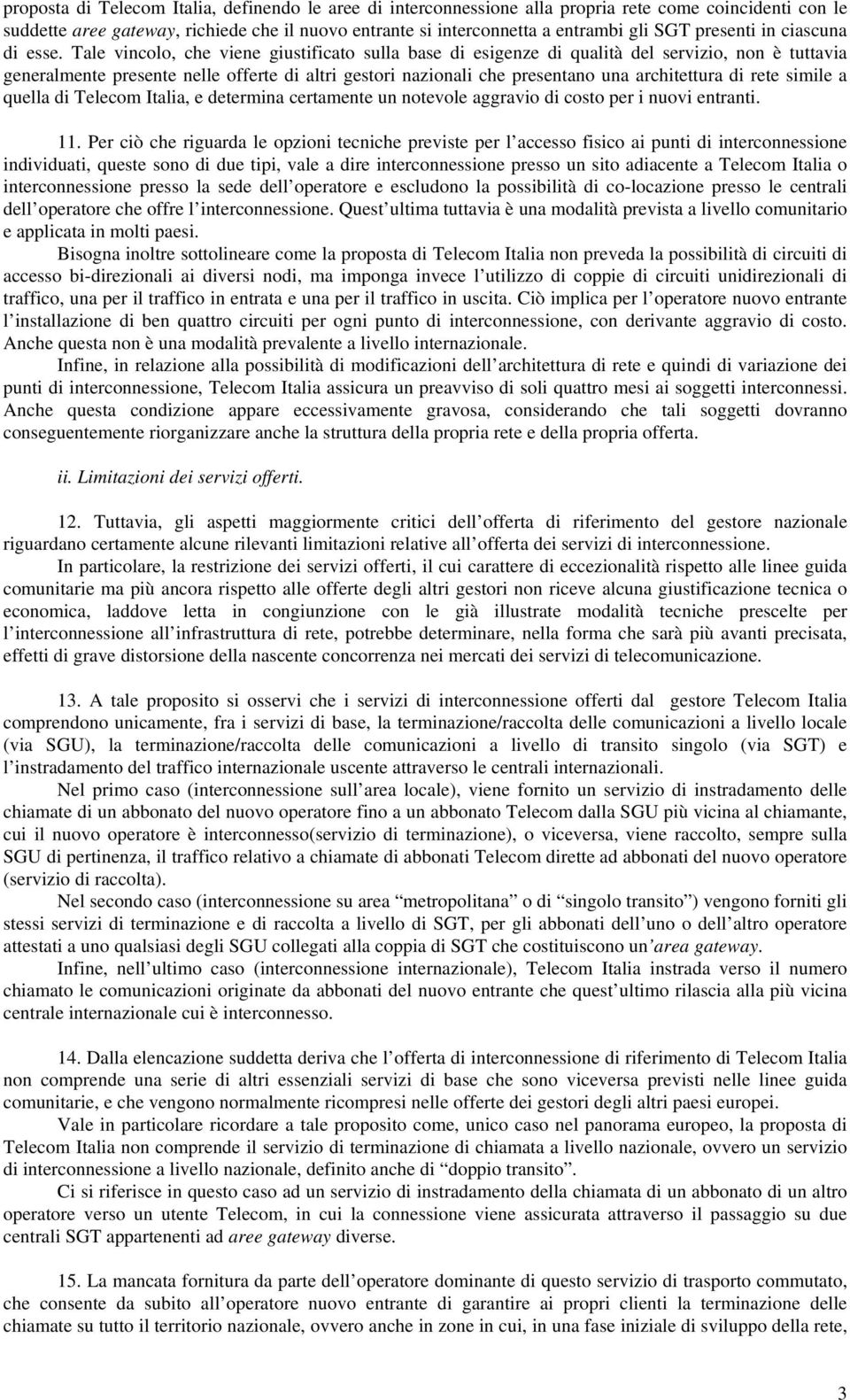 Tale vincolo, che viene giustificato sulla base di esigenze di qualità del servizio, non è tuttavia generalmente presente nelle offerte di altri gestori nazionali che presentano una architettura di