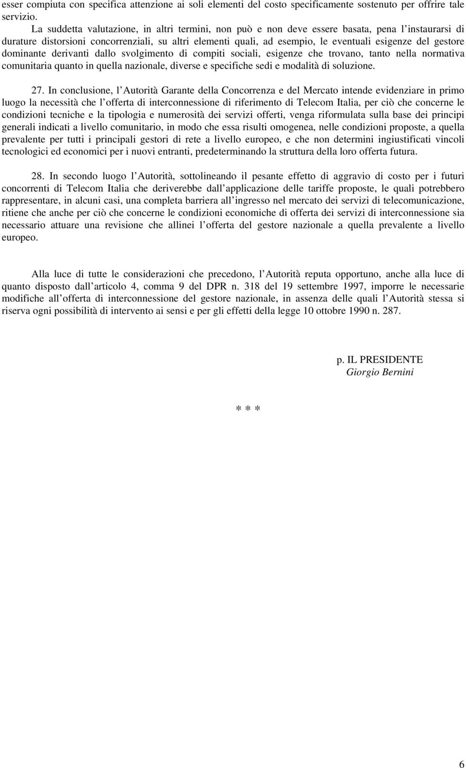 gestore dominante derivanti dallo svolgimento di compiti sociali, esigenze che trovano, tanto nella normativa comunitaria quanto in quella nazionale, diverse e specifiche sedi e modalità di soluzione.