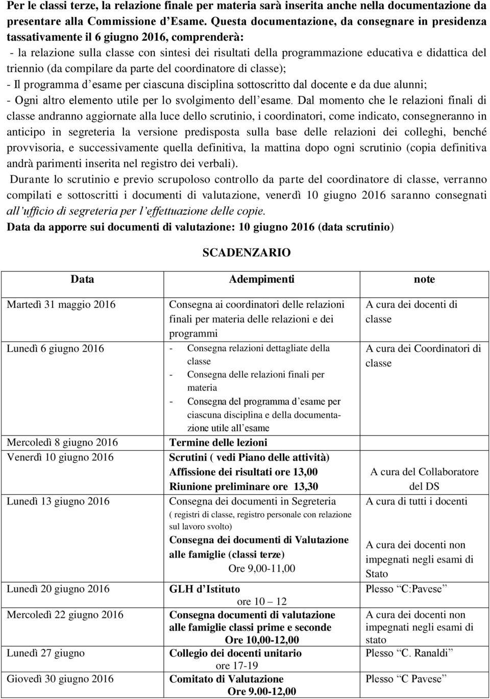 (da compilare da parte del coordinatore di ); - Il programma d esame per ciascuna disciplina sottoscritto dal docente e da due alunni; - Ogni altro elemento utile per lo svolgimento dell esame.