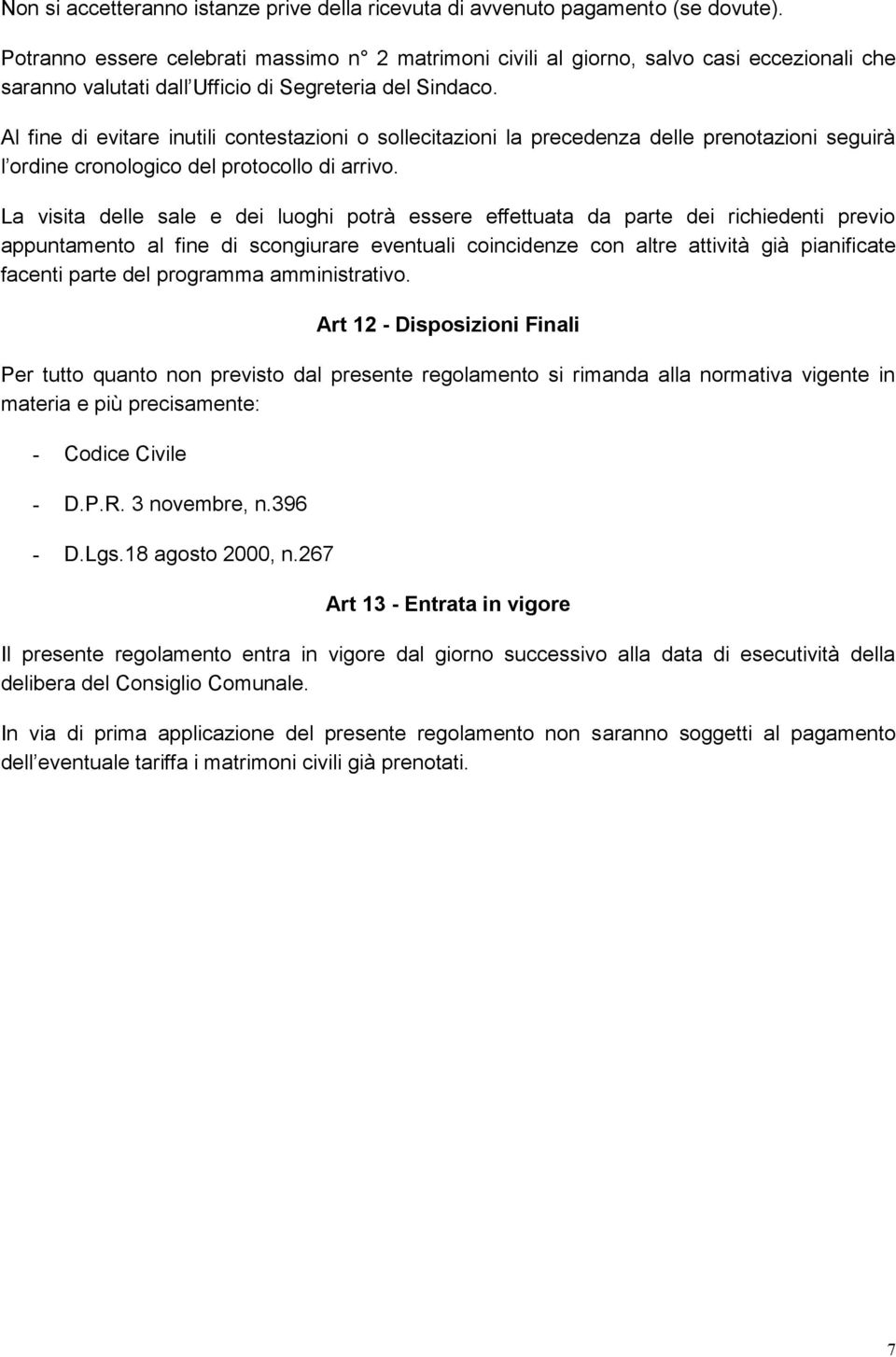 Al fine di evitare inutili contestazioni o sollecitazioni la precedenza delle prenotazioni seguirà l ordine cronologico del protocollo di arrivo.