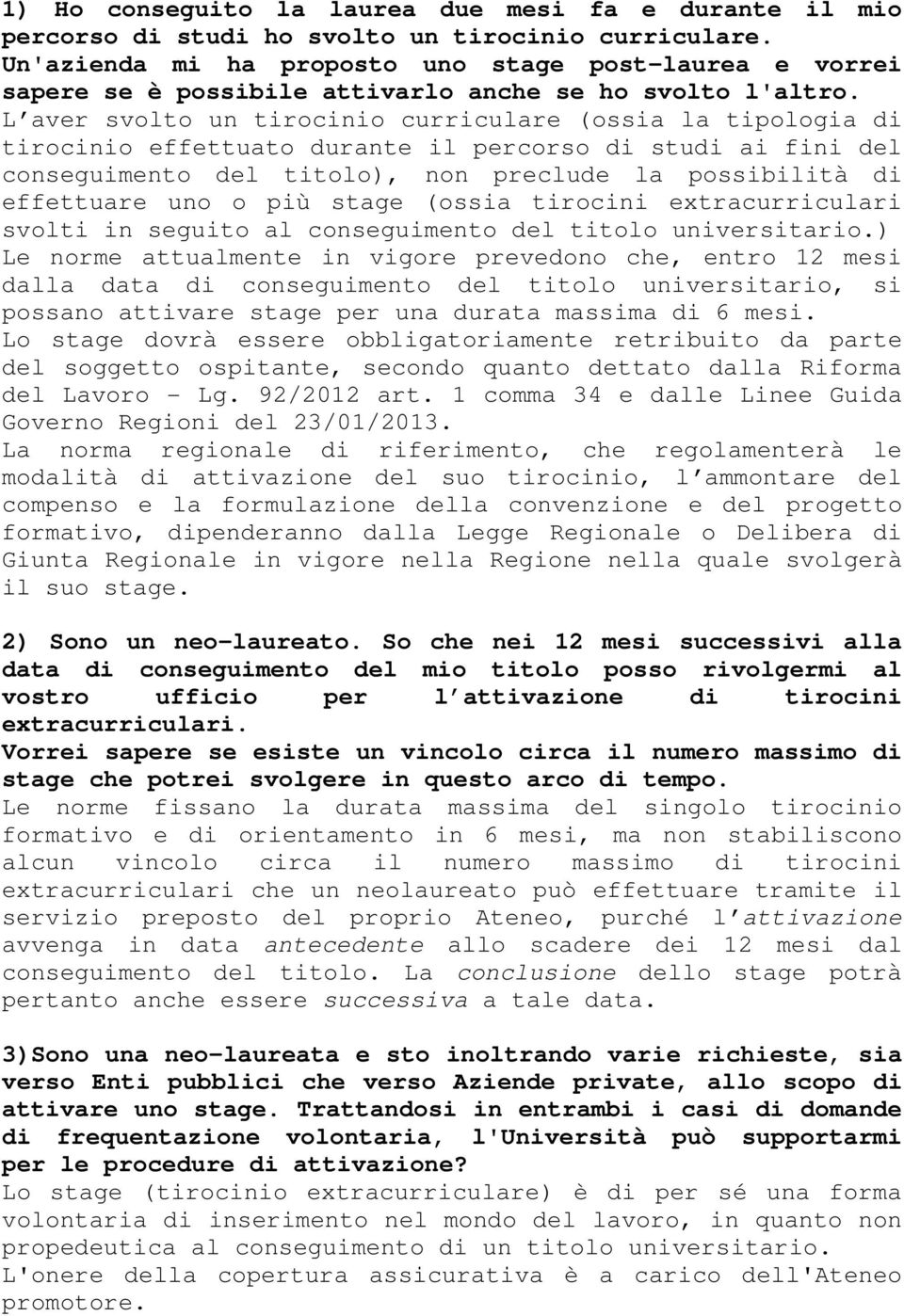 L aver svolto un tirocinio curriculare (ossia la tipologia di tirocinio effettuato durante il percorso di studi ai fini del conseguimento del titolo), non preclude la possibilità di effettuare uno o