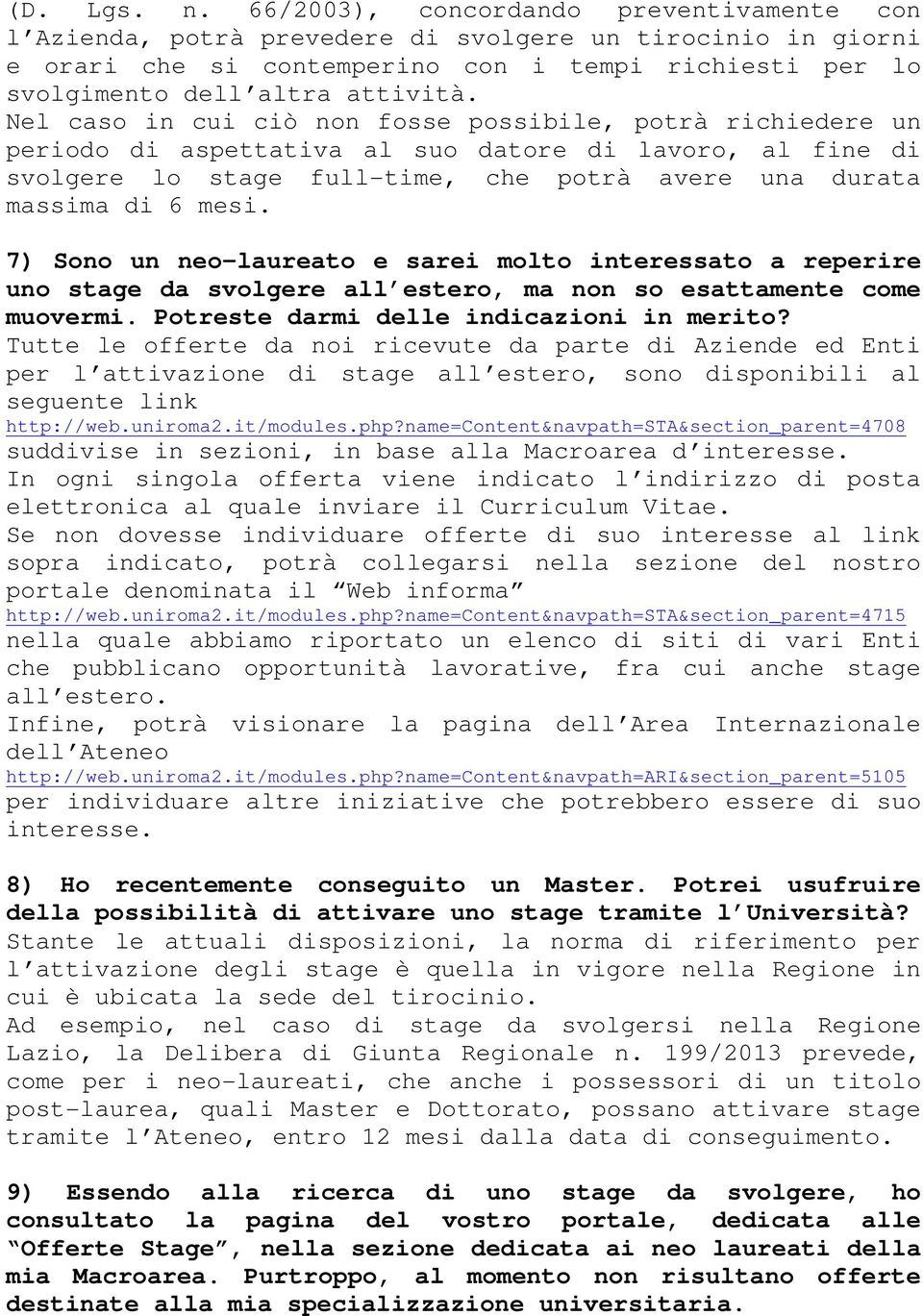 Nel caso in cui ciò non fosse possibile, potrà richiedere un periodo di aspettativa al suo datore di lavoro, al fine di svolgere lo stage full-time, che potrà avere una durata massima di 6 mesi.