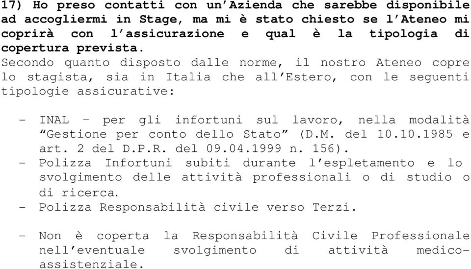 Secondo quanto disposto dalle norme, il nostro Ateneo copre lo stagista, sia in Italia che all Estero, con le seguenti tipologie assicurative: - INAL per gli infortuni sul lavoro, nella