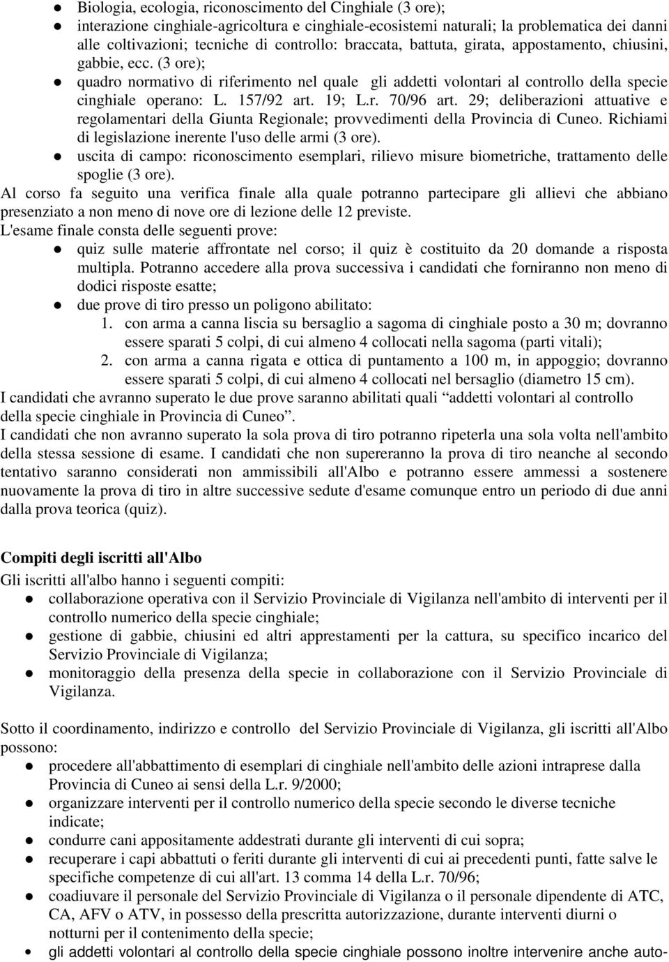19; L.r. 70/96 art. 29; deliberazioni attuative e regolamentari della Giunta Regionale; provvedimenti della Provincia di Cuneo. Richiami di legislazione inerente l'uso delle armi (3 ore).