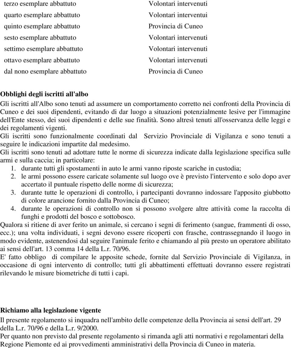 suoi dipendenti, evitando di dar luogo a situazioni potenzialmente lesive per l'immagine dell'ente stesso, dei suoi dipendenti e delle sue finalità.