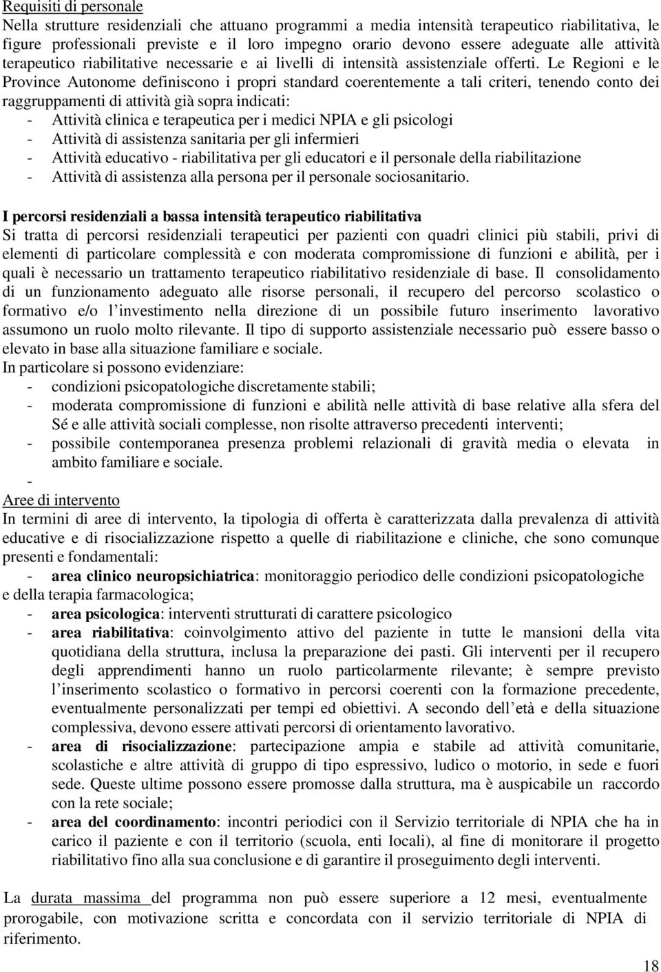 Le Regioni e le Province Autonome definiscono i propri standard coerentemente a tali criteri, tenendo conto dei raggruppamenti di attività già sopra indicati: - Attività clinica e terapeutica per i