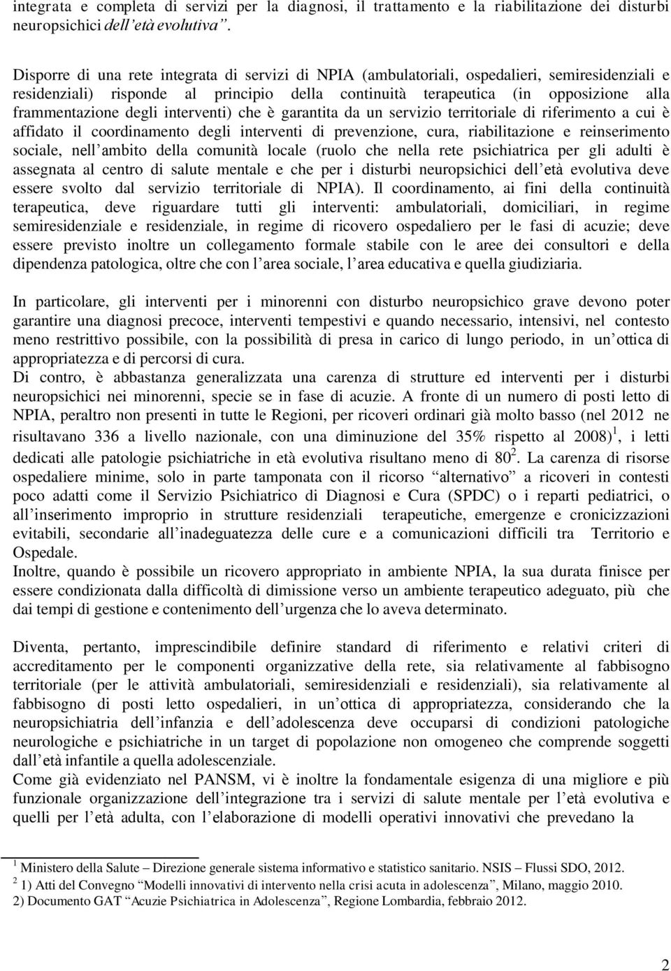 degli interventi) che è garantita da un servizio territoriale di riferimento a cui è affidato il coordinamento degli interventi di prevenzione, cura, riabilitazione e reinserimento sociale, nell