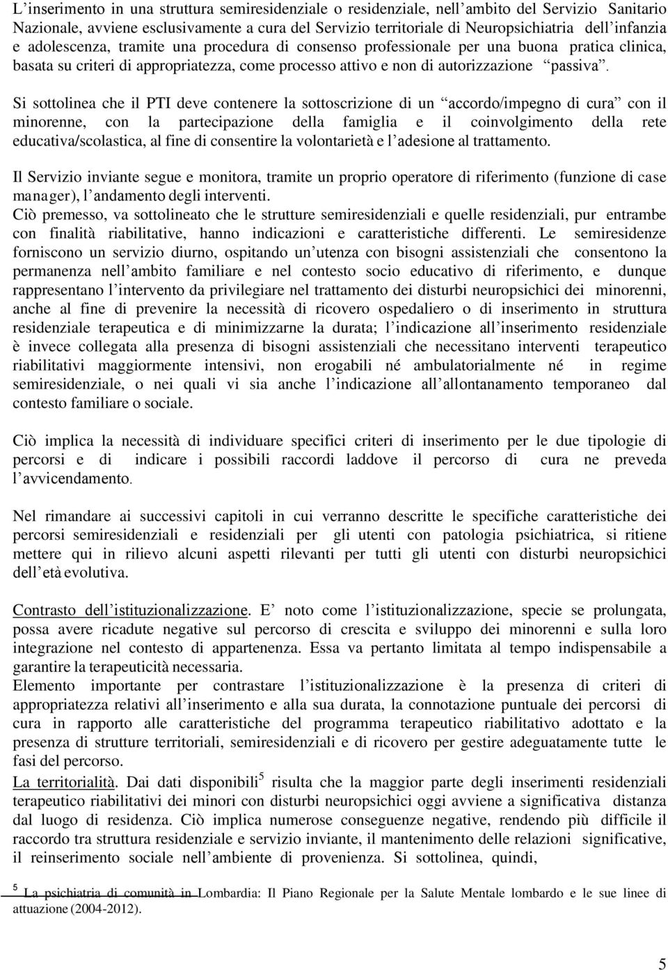 Si sottolinea che il PTI deve contenere la sottoscrizione di un accordo/impegno di cura con il minorenne, con la partecipazione della famiglia e il coinvolgimento della rete educativa/scolastica, al