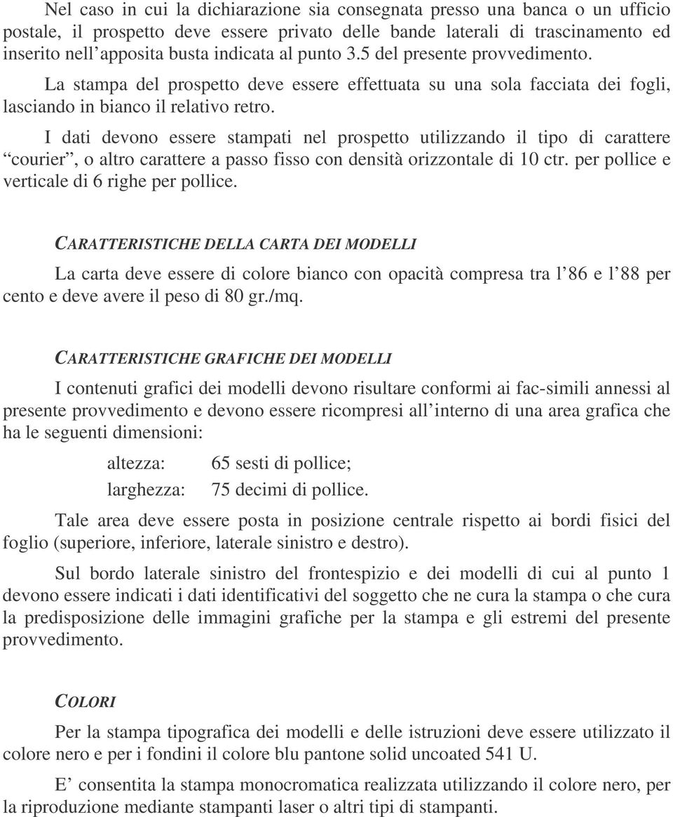 I dati devono essere stampati nel prospetto utilizzando il tipo di carattere courier, o altro carattere a passo fisso con densità orizzontale di 0 ctr. per pollice e verticale di 6 righe per pollice.